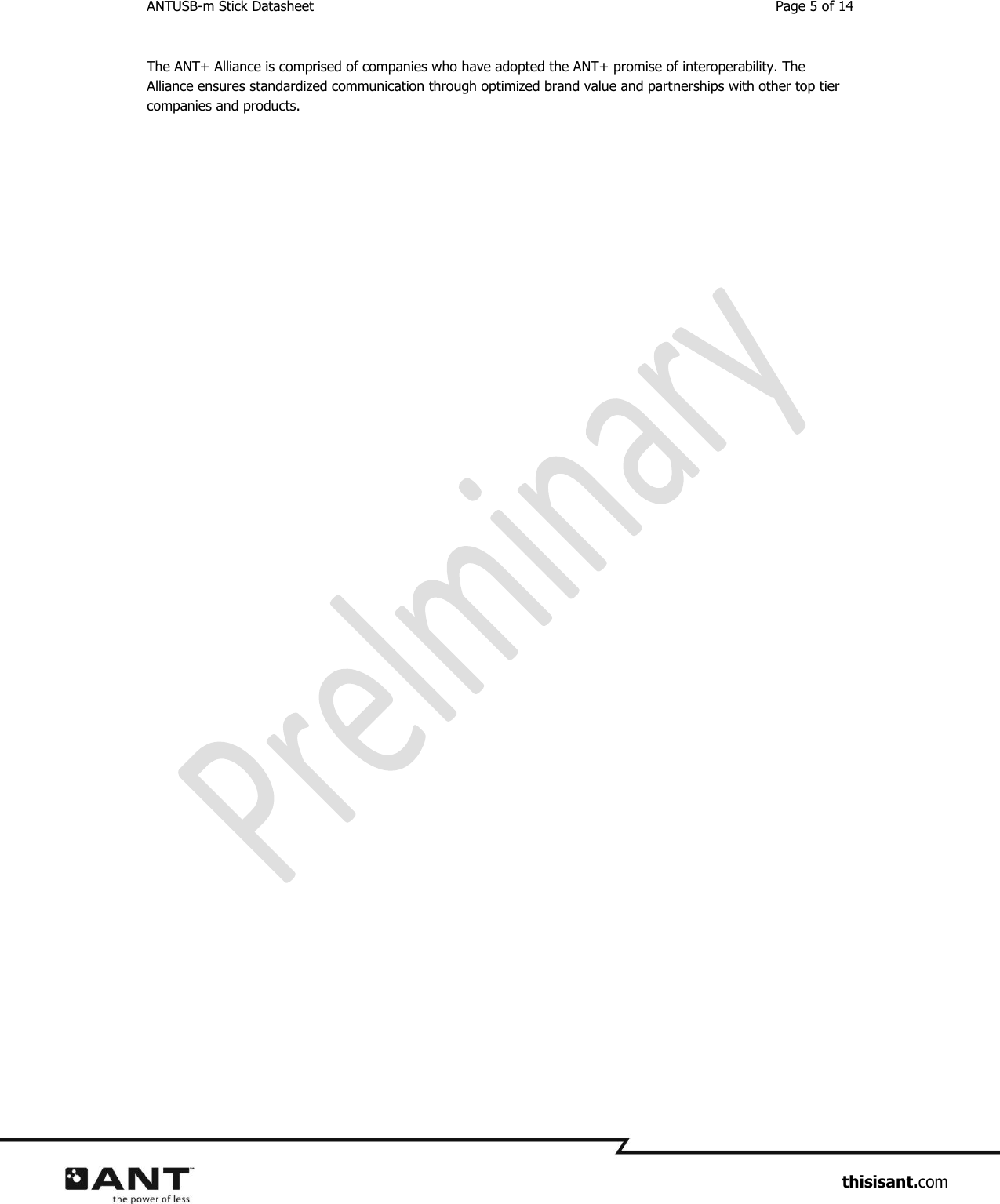 ANTUSB-m Stick Datasheet  Page 5 of 14                     thisisant.com The ANT+ Alliance is comprised of companies who have adopted the ANT+ promise of interoperability. The Alliance ensures standardized communication through optimized brand value and partnerships with other top tier companies and products.   
