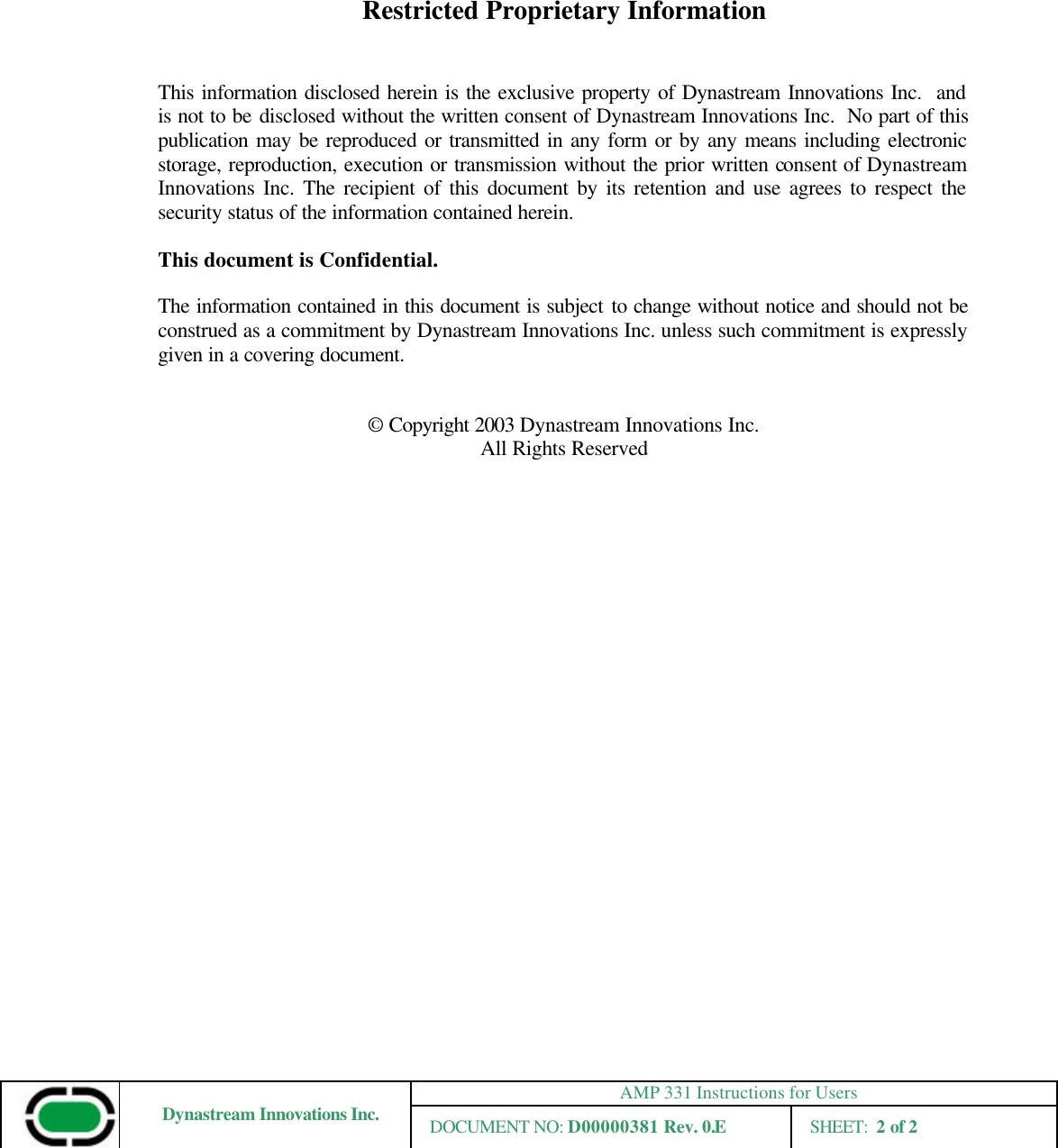 AMP 331 Instructions for Users Dynastream Innovations Inc. DOCUMENT NO: D00000381 Rev. 0.E SHEET:  2 of 2       Restricted Proprietary Information   This information disclosed herein is the exclusive property of Dynastream Innovations Inc.  and is not to be disclosed without the written consent of Dynastream Innovations Inc.  No part of this publication may be reproduced or transmitted in any form or by any means including electronic storage, reproduction, execution or transmission without the prior written consent of Dynastream Innovations Inc. The recipient of this document by its retention and use agrees to respect the security status of the information contained herein.  This document is Confidential.  The information contained in this document is subject to change without notice and should not be construed as a commitment by Dynastream Innovations Inc. unless such commitment is expressly given in a covering document.   © Copyright 2003 Dynastream Innovations Inc. All Rights Reserved 