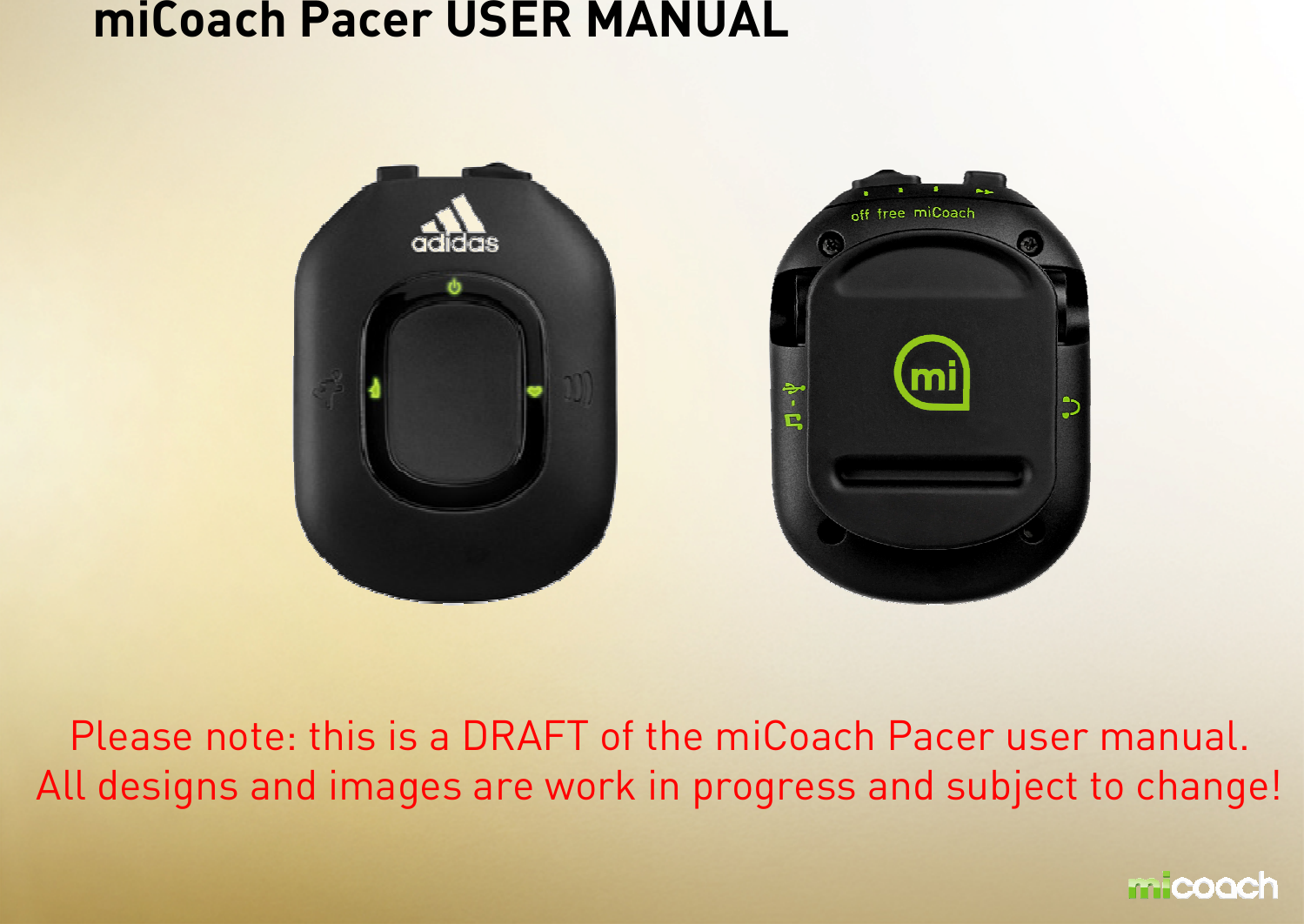 miCoach Pacer USER MANUAL Please note: this is a DRAFT of the miCoach Pacer user manual.All designs and images are work in progress and subject to change!
