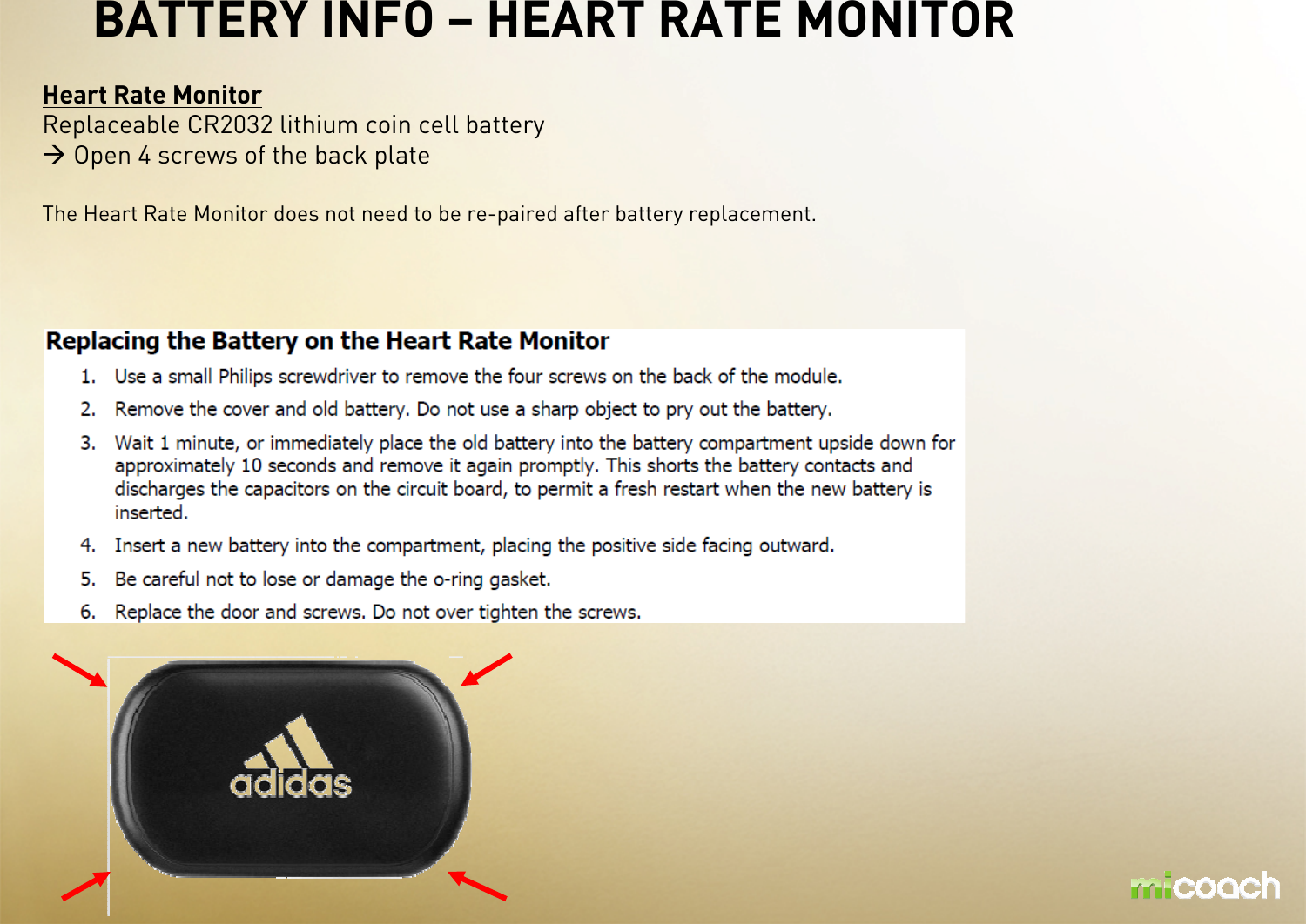 BATTERY INFO – HEART RATE MONITORHeart Rate MonitorReplaceable CR2032 lithium coin cell batteryOpen 4 screws of the back plate The Heart Rate Monitor does not need to be re-paired after battery replacement.