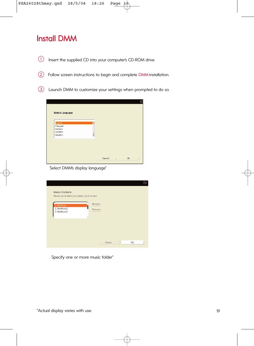 IInnssttaallll  DDMMMMInsert the supplied CD into your computer’s CD-ROM drive.  1Follow screen instructions to begin and complete DMM installation.2Launch DMM to customize your settings when prompted to do so.3Select DMM’s display language*Specify one or more music folder**Actual display varies with use 19PSA26028thmay.qxd  28/5/04  18:26  Page 19
