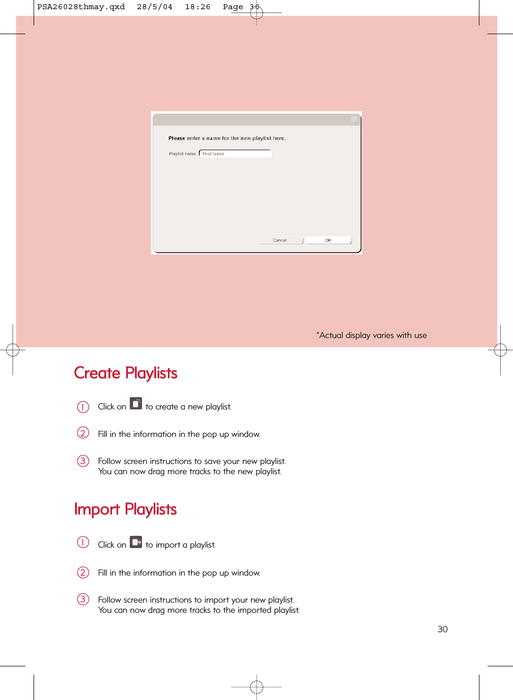 CCrreeaattee  PPllaayylliissttssClick on  to create a new playlist.1Fill in the information in the pop up window.2Follow screen instructions to save your new playlist.  You can now drag more tracks to the new playlist.3Click on  to import a playlist.1Fill in the information in the pop up window.2Follow screen instructions to import your new playlist.  You can now drag more tracks to the imported playlist.3IImmppoorrtt  PPllaayylliissttss*Actual display varies with use30PSA26028thmay.qxd  28/5/04  18:26  Page 30