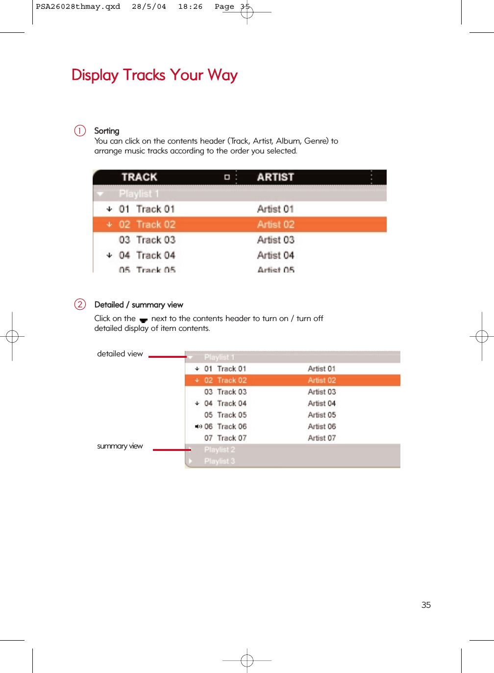 DDiissppllaayy  TTrraacckkss  YYoouurr  WWaayySSoorrttiinnggYou can click on the contents header (Track, Artist, Album, Genre) to arrange music tracks according to the order you selected.1DDeettaaiilleedd  //  ssuummmmaarryy  vviieewwClick on the  next to the contents header to turn on / turn off detailed display of item contents.2detailed viewsummary view35PSA26028thmay.qxd  28/5/04  18:26  Page 35