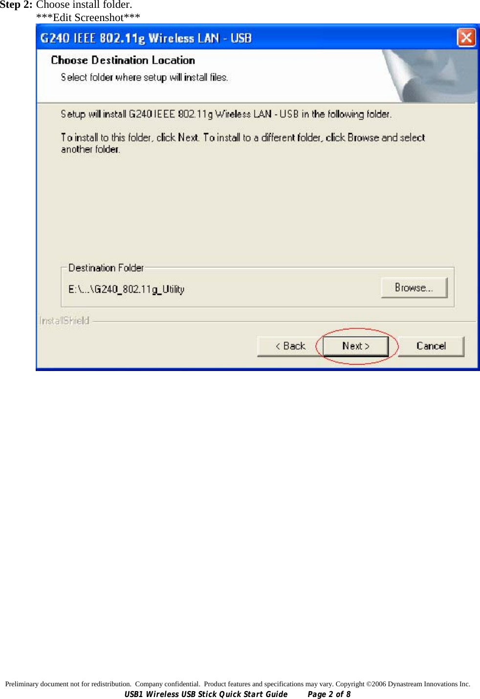 Preliminary document not for redistribution.  Company confidential.  Product features and specifications may vary. Copyright ©2006 Dynastream Innovations Inc. USB1 Wireless USB Stick Quick Start Guide  Page 2 of 8  Step 2: Choose install folder. ***Edit Screenshot***    