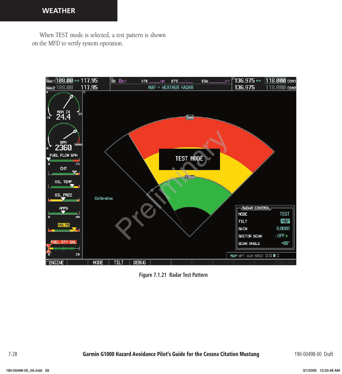 Garmin G1000 Hazard Avoidance Pilot’s Guide for the Cessna Citation Mustang 190-00498-00  Draft7-28WEATHERWhen TEST mode is selected, a test pattern is shown on the MFD to verify system operation.Figure 7.1.21  Radar Test PatternPreliminary190-00498-00_0A.indd   28 3/1/2005   10:33:48 AM