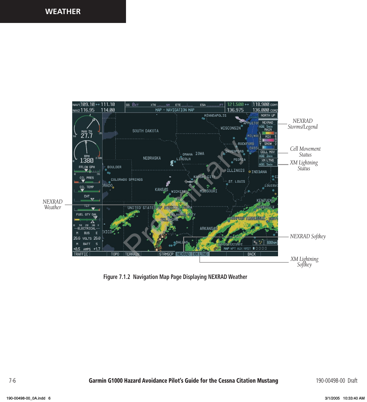 Garmin G1000 Hazard Avoidance Pilot’s Guide for the Cessna Citation Mustang 190-00498-00  Draft7-6WEATHERCell Movement  StatusXM Lightning StatusXM Lightning SoftkeyFigure 7.1.2  Navigation Map Page Displaying NEXRAD WeatherNEXRAD SoftkeyNEXRAD WeatherNEXRAD Storms/LegendPreliminary190-00498-00_0A.indd   6 3/1/2005   10:33:40 AM