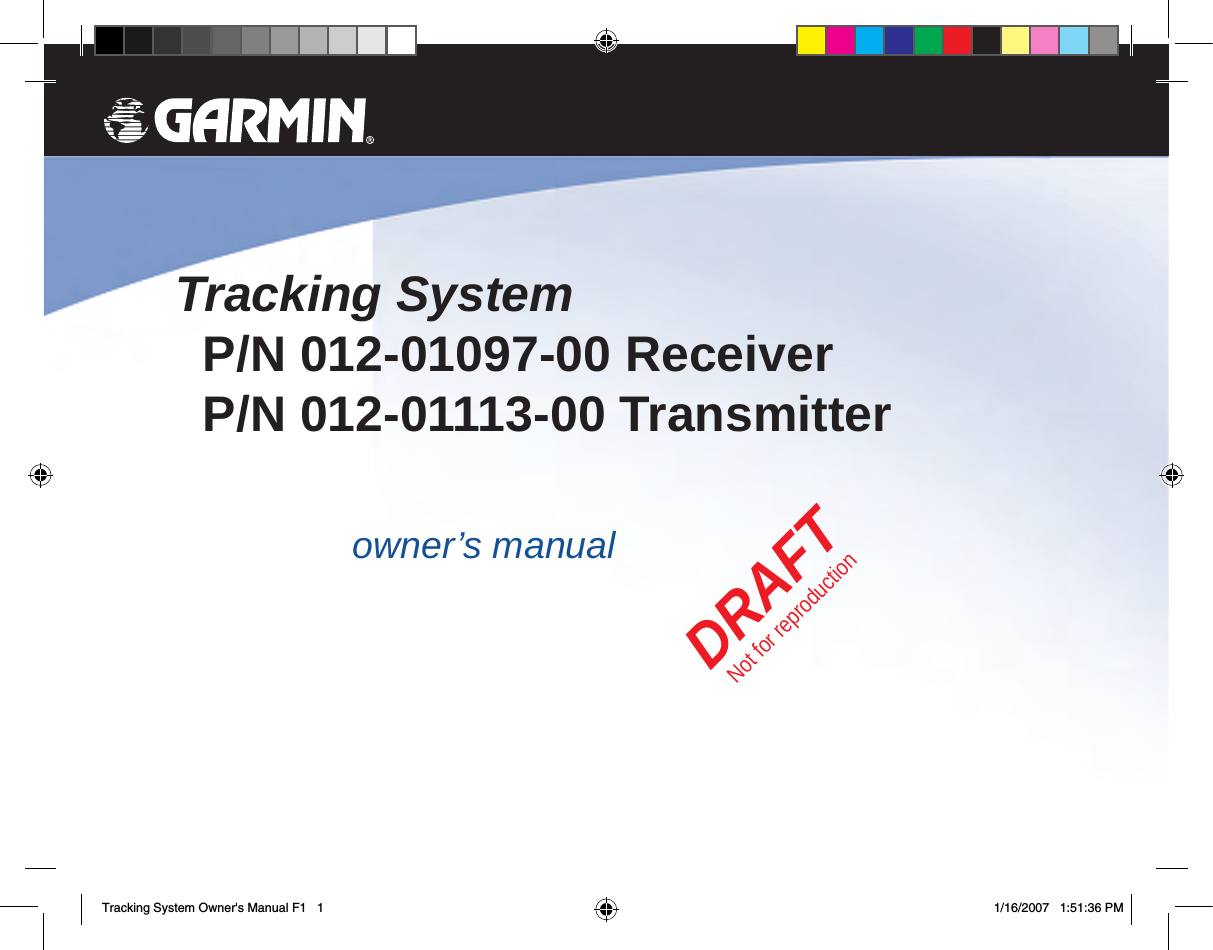 Tracking System      P/N 012-01097-00 Receiver             P/N 012-01113-00 Transmitterowner’s manualDRAFTNot for reproductionTracking System Owner&apos;s Manual F1   1 1/16/2007   1:51:36 PM