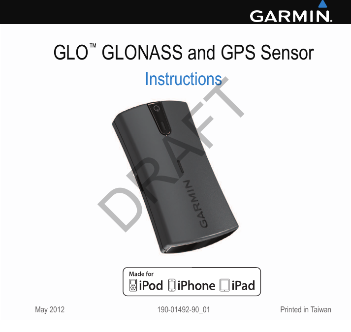     1GLO™ GLONASS and GPS SensorInstructionsMay 2012  190-01492-90_01   Printed in TaiwanDRAFT