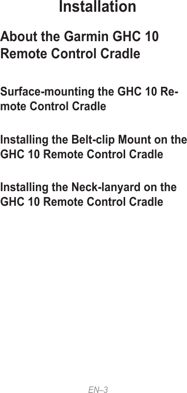 EN–3InstallationAbout the Garmin GHC 10 Remote Control CradleSurface-mounting the GHC 10 Re-mote Control CradleInstalling the Belt-clip Mount on the GHC 10 Remote Control CradleInstalling the Neck-lanyard on the GHC 10 Remote Control Cradle