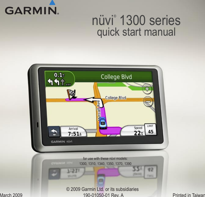 nüvi® 1300 seriesquick start manualfor use with these nüvi models:1300, 1310, 1340, 1350, 1370, 1390© 2009 Garmin Ltd. or its subsidiaries March 2009  190-01050-01 Rev. A  Printed in Taiwan