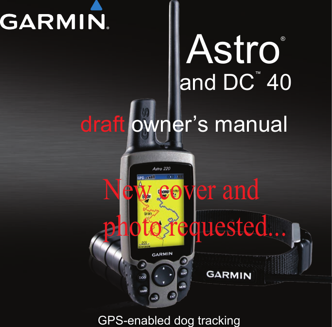 GPS-enabled dog tracking Astro®  and DC™ 40draft owner’s manualNew cover and photo requested...