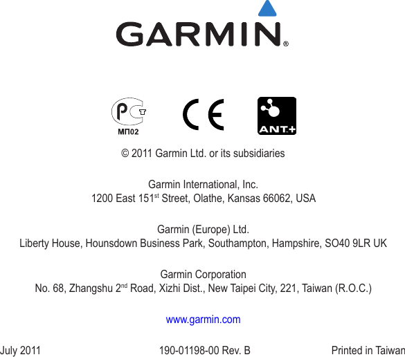 © 2011 Garmin Ltd. or its subsidiariesGarmin International, Inc. 1200 East 151st Street, Olathe, Kansas 66062, USAGarmin (Europe) Ltd. Liberty House, Hounsdown Business Park, Southampton, Hampshire, SO40 9LR UKGarmin Corporation No. 68, Zhangshu 2nd Road, Xizhi Dist., New Taipei City, 221, Taiwan (R.O.C.)www.garmin.comJuly 2011  190-01198-00 Rev. B  Printed in Taiwan
