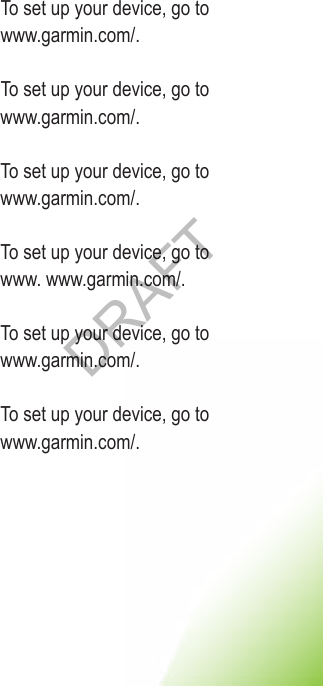 To set up your device, go to www.garmin.com/.To set up your device, go to www.garmin.com/.To set up your device, go to www.garmin.com/.To set up your device, go to www. www.garmin.com/.To set up your device, go to www.garmin.com/.To set up your device, go to www.garmin.com/.DRAFT