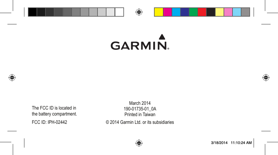 © 2014 Garmin Ltd. or its subsidiariesMarch 2014190-01735-01_0APrinted in TaiwanFCC ID: IPH-02442 The FCC ID is located in the battery compartment.3/18/2014   11:10:24 AM