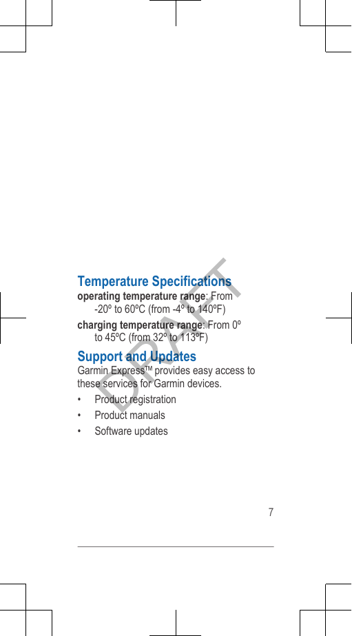Temperature Specificationsoperating temperature range: From-20º to 60ºC (from -4º to 140ºF)charging temperature range: From 0ºto 45ºC (from 32º to 113ºF)Support and UpdatesGarmin Express™ provides easy access tothese services for Garmin devices.• Product registration• Product manuals• Software updates7DRAFT