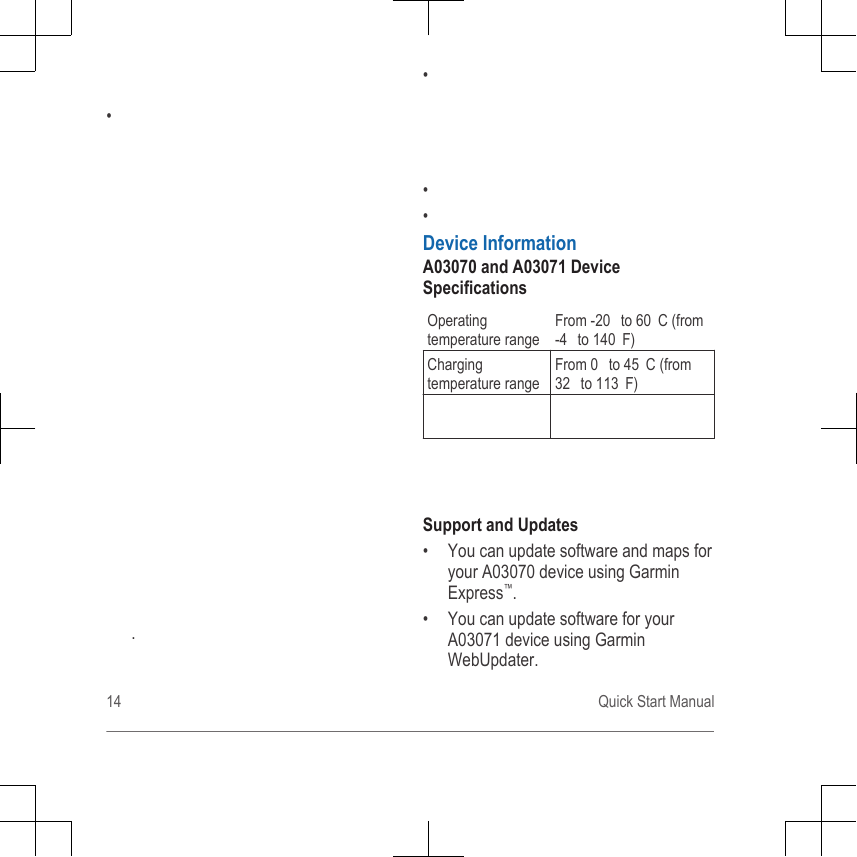 •.•••Device InformationA03070 and A03071 DeviceSpecificationsOperatingtemperature rangeFrom -20  to 60 C (from-4  to 140 F)Chargingtemperature rangeFrom 0  to 45 C (from32  to 113 F)Support and Updates• You can update software and maps foryour A03070 device using GarminExpress™.• You can update software for yourA03071 device using GarminWebUpdater.14 Quick Start Manual