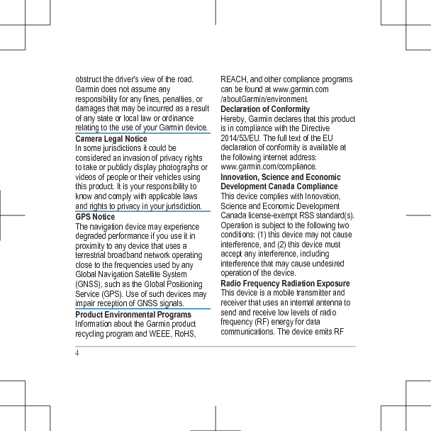 obstruct the driver&apos;s view of the road.Garmin does not assume anyresponsibility for any fines, penalties, ordamages that may be incurred as a resultof any state or local law or ordinancerelating to the use of your Garmin device.Camera Legal NoticeIn some jurisdictions it could beconsidered an invasion of privacy rightsto take or publicly display photographs orvideos of people or their vehicles usingthis product. It is your responsibility toknow and comply with applicable lawsand rights to privacy in your jurisdiction.GPS NoticeThe navigation device may experiencedegraded performance if you use it inproximity to any device that uses aterrestrial broadband network operatingclose to the frequencies used by anyGlobal Navigation Satellite System(GNSS), such as the Global PositioningService (GPS). Use of such devices mayimpair reception of GNSS signals.Product Environmental ProgramsInformation about the Garmin productrecycling program and WEEE, RoHS,REACH, and other compliance programscan be found at www.garmin.com/aboutGarmin/environment.Declaration of ConformityHereby, Garmin declares that this productis in compliance with the Directive2014/53/EU. The full text of the EUdeclaration of conformity is available atthe following internet address: www.garmin.com/compliance.Innovation, Science and EconomicDevelopment Canada ComplianceThis device complies with Innovation,Science and Economic DevelopmentCanada license-exempt RSS standard(s).Operation is subject to the following twoconditions: (1) this device may not causeinterference, and (2) this device mustaccept any interference, includinginterference that may cause undesiredoperation of the device.Radio Frequency Radiation ExposureThis device is a mobile transmitter andreceiver that uses an internal antenna tosend and receive low levels of radiofrequency (RF) energy for datacommunications. The device emits RF4