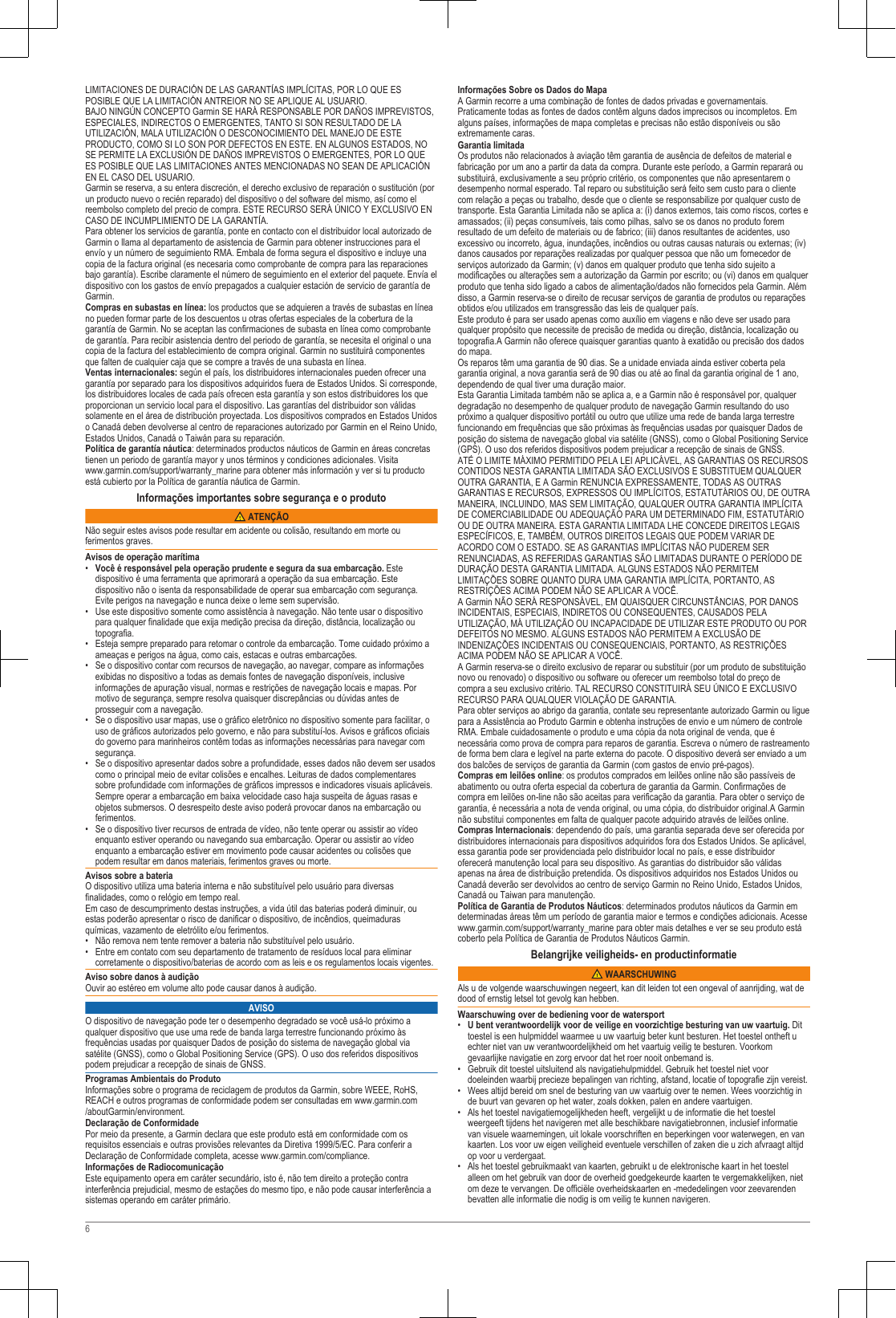 LIMITACIONES DE DURACIÓN DE LAS GARANTÍAS IMPLÍCITAS, POR LO QUE ESPOSIBLE QUE LA LIMITACIÓN ANTREIOR NO SE APLIQUE AL USUARIO.BAJO NINGÚN CONCEPTO Garmin SE HARÁ RESPONSABLE POR DAÑOS IMPREVISTOS,ESPECIALES, INDIRECTOS O EMERGENTES, TANTO SI SON RESULTADO DE LAUTILIZACIÓN, MALA UTILIZACIÓN O DESCONOCIMIENTO DEL MANEJO DE ESTEPRODUCTO, COMO SI LO SON POR DEFECTOS EN ESTE. EN ALGUNOS ESTADOS, NOSE PERMITE LA EXCLUSIÓN DE DAÑOS IMPREVISTOS O EMERGENTES, POR LO QUEES POSIBLE QUE LAS LIMITACIONES ANTES MENCIONADAS NO SEAN DE APLICACIÓNEN EL CASO DEL USUARIO.Garmin se reserva, a su entera discreción, el derecho exclusivo de reparación o sustitución (porun producto nuevo o recién reparado) del dispositivo o del software del mismo, así como elreembolso completo del precio de compra. ESTE RECURSO SERÁ ÚNICO Y EXCLUSIVO ENCASO DE INCUMPLIMIENTO DE LA GARANTÍA.Para obtener los servicios de garantía, ponte en contacto con el distribuidor local autorizado deGarmin o llama al departamento de asistencia de Garmin para obtener instrucciones para elenvío y un número de seguimiento RMA. Embala de forma segura el dispositivo e incluye unacopia de la factura original (es necesaria como comprobante de compra para las reparacionesbajo garantía). Escribe claramente el número de seguimiento en el exterior del paquete. Envía eldispositivo con los gastos de envío prepagados a cualquier estación de servicio de garantía deGarmin.Compras en subastas en línea: los productos que se adquieren a través de subastas en líneano pueden formar parte de los descuentos u otras ofertas especiales de la cobertura de lagarantía de Garmin. No se aceptan las confirmaciones de subasta en línea como comprobantede garantía. Para recibir asistencia dentro del periodo de garantía, se necesita el original o unacopia de la factura del establecimiento de compra original. Garmin no sustituirá componentesque falten de cualquier caja que se compre a través de una subasta en línea.Ventas internacionales: según el país, los distribuidores internacionales pueden ofrecer unagarantía por separado para los dispositivos adquiridos fuera de Estados Unidos. Si corresponde,los distribuidores locales de cada país ofrecen esta garantía y son estos distribuidores los queproporcionan un servicio local para el dispositivo. Las garantías del distribuidor son válidassolamente en el área de distribución proyectada. Los dispositivos comprados en Estados Unidoso Canadá deben devolverse al centro de reparaciones autorizado por Garmin en el Reino Unido,Estados Unidos, Canadá o Taiwán para su reparación.Política de garantía náutica: determinados productos náuticos de Garmin en áreas concretastienen un periodo de garantía mayor y unos términos y condiciones adicionales. Visita www.garmin.com/support/warranty_marine para obtener más información y ver si tu productoestá cubierto por la Política de garantía náutica de Garmin.Informações importantes sobre segurança e o produto ATENÇÃONão seguir estes avisos pode resultar em acidente ou colisão, resultando em morte ouferimentos graves.Avisos de operação marítima•Você é responsável pela operação prudente e segura da sua embarcação. Estedispositivo é uma ferramenta que aprimorará a operação da sua embarcação. Estedispositivo não o isenta da responsabilidade de operar sua embarcação com segurança.Evite perigos na navegação e nunca deixe o leme sem supervisão.• Use este dispositivo somente como assistência à navegação. Não tente usar o dispositivopara qualquer finalidade que exija medição precisa da direção, distância, localização outopografia.• Esteja sempre preparado para retomar o controle da embarcação. Tome cuidado próximo aameaças e perigos na água, como cais, estacas e outras embarcações.• Se o dispositivo contar com recursos de navegação, ao navegar, compare as informaçõesexibidas no dispositivo a todas as demais fontes de navegação disponíveis, inclusiveinformações de apuração visual, normas e restrições de navegação locais e mapas. Pormotivo de segurança, sempre resolva quaisquer discrepâncias ou dúvidas antes deprosseguir com a navegação.• Se o dispositivo usar mapas, use o gráfico eletrônico no dispositivo somente para facilitar, ouso de gráficos autorizados pelo governo, e não para substituí-los. Avisos e gráficos oficiaisdo governo para marinheiros contêm todas as informações necessárias para navegar comsegurança.• Se o dispositivo apresentar dados sobre a profundidade, esses dados não devem ser usadoscomo o principal meio de evitar colisões e encalhes. Leituras de dados complementaressobre profundidade com informações de gráficos impressos e indicadores visuais aplicáveis.Sempre operar a embarcação em baixa velocidade caso haja suspeita de águas rasas eobjetos submersos. O desrespeito deste aviso poderá provocar danos na embarcação ouferimentos.• Se o dispositivo tiver recursos de entrada de vídeo, não tente operar ou assistir ao vídeoenquanto estiver operando ou navegando sua embarcação. Operar ou assistir ao vídeoenquanto a embarcação estiver em movimento pode causar acidentes ou colisões quepodem resultar em danos materiais, ferimentos graves ou morte.Avisos sobre a bateriaO dispositivo utiliza uma bateria interna e não substituível pelo usuário para diversasfinalidades, como o relógio em tempo real.Em caso de descumprimento destas instruções, a vida útil das baterias poderá diminuir, ouestas poderão apresentar o risco de danificar o dispositivo, de incêndios, queimadurasquímicas, vazamento de eletrólito e/ou ferimentos.• Não remova nem tente remover a bateria não substituível pelo usuário.• Entre em contato com seu departamento de tratamento de resíduos local para eliminarcorretamente o dispositivo/baterias de acordo com as leis e os regulamentos locais vigentes.Aviso sobre danos à audiçãoOuvir ao estéreo em volume alto pode causar danos à audição.AVISOO dispositivo de navegação pode ter o desempenho degradado se você usá-lo próximo aqualquer dispositivo que use uma rede de banda larga terrestre funcionando próximo àsfrequências usadas por quaisquer Dados de posição do sistema de navegação global viasatélite (GNSS), como o Global Positioning Service (GPS). O uso dos referidos dispositivospodem prejudicar a recepção de sinais de GNSS.Programas Ambientais do ProdutoInformações sobre o programa de reciclagem de produtos da Garmin, sobre WEEE, RoHS,REACH e outros programas de conformidade podem ser consultadas em www.garmin.com/aboutGarmin/environment.Declaração de ConformidadePor meio da presente, a Garmin declara que este produto está em conformidade com osrequisitos essenciais e outras provisões relevantes da Diretiva 1999/5/EC. Para conferir aDeclaração de Conformidade completa, acesse www.garmin.com/compliance.Informações de RadiocomunicaçãoEste equipamento opera em caráter secundário, isto é, não tem direito a proteção contrainterferência prejudicial, mesmo de estações do mesmo tipo, e não pode causar interferência asistemas operando em caráter primário.Informações Sobre os Dados do MapaA Garmin recorre a uma combinação de fontes de dados privadas e governamentais.Praticamente todas as fontes de dados contêm alguns dados imprecisos ou incompletos. Emalguns países, informações de mapa completas e precisas não estão disponíveis ou sãoextremamente caras.Garantia limitadaOs produtos não relacionados à aviação têm garantia de ausência de defeitos de material efabricação por um ano a partir da data da compra. Durante este período, a Garmin reparará ousubstituirá, exclusivamente a seu próprio critério, os componentes que não apresentarem odesempenho normal esperado. Tal reparo ou substituição será feito sem custo para o clientecom relação a peças ou trabalho, desde que o cliente se responsabilize por qualquer custo detransporte. Esta Garantia Limitada não se aplica a: (i) danos externos, tais como riscos, cortes eamassados; (ii) peças consumíveis, tais como pilhas, salvo se os danos no produto foremresultado de um defeito de materiais ou de fabrico; (iii) danos resultantes de acidentes, usoexcessivo ou incorreto, água, inundações, incêndios ou outras causas naturais ou externas; (iv)danos causados por reparações realizadas por qualquer pessoa que não um fornecedor deserviços autorizado da Garmin; (v) danos em qualquer produto que tenha sido sujeito amodificações ou alterações sem a autorização da Garmin por escrito; ou (vi) danos em qualquerproduto que tenha sido ligado a cabos de alimentação/dados não fornecidos pela Garmin. Alémdisso, a Garmin reserva-se o direito de recusar serviços de garantia de produtos ou reparaçõesobtidos e/ou utilizados em transgressão das leis de qualquer país.Este produto é para ser usado apenas como auxílio em viagens e não deve ser usado paraqualquer propósito que necessite de precisão de medida ou direção, distância, localização outopografia.A Garmin não oferece quaisquer garantias quanto à exatidão ou precisão dos dadosdo mapa.Os reparos têm uma garantia de 90 dias. Se a unidade enviada ainda estiver coberta pelagarantia original, a nova garantia será de 90 dias ou até ao final da garantia original de 1 ano,dependendo de qual tiver uma duração maior.Esta Garantia Limitada também não se aplica a, e a Garmin não é responsável por, qualquerdegradação no desempenho de qualquer produto de navegação Garmin resultando do usopróximo a qualquer dispositivo portátil ou outro que utilize uma rede de banda larga terrestrefuncionando em frequências que são próximas às frequências usadas por quaisquer Dados deposição do sistema de navegação global via satélite (GNSS), como o Global Positioning Service(GPS). O uso dos referidos dispositivos podem prejudicar a recepção de sinais de GNSS.ATÉ O LIMITE MÁXIMO PERMITIDO PELA LEI APLICÁVEL, AS GARANTIAS OS RECURSOSCONTIDOS NESTA GARANTIA LIMITADA SÃO EXCLUSIVOS E SUBSTITUEM QUALQUEROUTRA GARANTIA, E A Garmin RENUNCIA EXPRESSAMENTE, TODAS AS OUTRASGARANTIAS E RECURSOS, EXPRESSOS OU IMPLÍCITOS, ESTATUTÁRIOS OU, DE OUTRAMANEIRA, INCLUINDO, MAS SEM LIMITAÇÃO, QUALQUER OUTRA GARANTIA IMPLÍCITADE COMERCIABILIDADE OU ADEQUAÇÃO PARA UM DETERMINADO FIM, ESTATUTÁRIOOU DE OUTRA MANEIRA. ESTA GARANTIA LIMITADA LHE CONCEDE DIREITOS LEGAISESPECÍFICOS, E, TAMBÉM, OUTROS DIREITOS LEGAIS QUE PODEM VARIAR DEACORDO COM O ESTADO. SE AS GARANTIAS IMPLÍCITAS NÃO PUDEREM SERRENUNCIADAS, AS REFERIDAS GARANTIAS SÃO LIMITADAS DURANTE O PERÍODO DEDURAÇÃO DESTA GARANTIA LIMITADA. ALGUNS ESTADOS NÃO PERMITEMLIMITAÇÕES SOBRE QUANTO DURA UMA GARANTIA IMPLÍCITA, PORTANTO, ASRESTRIÇÕES ACIMA PODEM NÃO SE APLICAR A VOCÊ.A Garmin NÃO SERÁ RESPONSÁVEL, EM QUAISQUER CIRCUNSTÂNCIAS, POR DANOSINCIDENTAIS, ESPECIAIS, INDIRETOS OU CONSEQUENTES, CAUSADOS PELAUTILIZAÇÃO, MÁ UTILIZAÇÃO OU INCAPACIDADE DE UTILIZAR ESTE PRODUTO OU PORDEFEITOS NO MESMO. ALGUNS ESTADOS NÃO PERMITEM A EXCLUSÃO DEINDENIZAÇÕES INCIDENTAIS OU CONSEQUENCIAIS, PORTANTO, AS RESTRIÇÕESACIMA PODEM NÃO SE APLICAR A VOCÊ.A Garmin reserva-se o direito exclusivo de reparar ou substituir (por um produto de substituiçãonovo ou renovado) o dispositivo ou software ou oferecer um reembolso total do preço decompra a seu exclusivo critério. TAL RECURSO CONSTITUIRÁ SEU ÚNICO E EXCLUSIVORECURSO PARA QUALQUER VIOLAÇÃO DE GARANTIA.Para obter serviços ao abrigo da garantia, contate seu representante autorizado Garmin ou liguepara a Assistência ao Produto Garmin e obtenha instruções de envio e um número de controleRMA. Embale cuidadosamente o produto e uma cópia da nota original de venda, que énecessária como prova de compra para reparos de garantia. Escreva o número de rastreamentode forma bem clara e legível na parte externa do pacote. O dispositivo deverá ser enviado a umdos balcões de serviços de garantia da Garmin (com gastos de envio pré-pagos).Compras em leilões online: os produtos comprados em leilões online não são passíveis deabatimento ou outra oferta especial da cobertura de garantia da Garmin. Confirmações decompra em leilões on-line não são aceitas para verificação da garantia. Para obter o serviço degarantia, é necessária a nota de venda original, ou uma cópia, do distribuidor original.A Garminnão substitui componentes em falta de qualquer pacote adquirido através de leilões online.Compras Internacionais: dependendo do país, uma garantia separada deve ser oferecida pordistribuidores internacionais para dispositivos adquiridos fora dos Estados Unidos. Se aplicável,essa garantia pode ser providenciada pelo distribuidor local no país, e esse distribuidoroferecerá manutenção local para seu dispositivo. As garantias do distribuidor são válidasapenas na área de distribuição pretendida. Os dispositivos adquiridos nos Estados Unidos ouCanadá deverão ser devolvidos ao centro de serviço Garmin no Reino Unido, Estados Unidos,Canadá ou Taiwan para manutenção.Política de Garantia de Produtos Náuticos: determinados produtos náuticos da Garmin emdeterminadas áreas têm um período de garantia maior e termos e condições adicionais. Acesse www.garmin.com/support/warranty_marine para obter mais detalhes e ver se seu produto estácoberto pela Política de Garantia de Produtos Náuticos Garmin.Belangrijke veiligheids- en productinformatie WAARSCHUWINGAls u de volgende waarschuwingen negeert, kan dit leiden tot een ongeval of aanrijding, wat dedood of ernstig letsel tot gevolg kan hebben.Waarschuwing over de bediening voor de watersport•U bent verantwoordelijk voor de veilige en voorzichtige besturing van uw vaartuig. Dittoestel is een hulpmiddel waarmee u uw vaartuig beter kunt besturen. Het toestel ontheft uechter niet van uw verantwoordelijkheid om het vaartuig veilig te besturen. Voorkomgevaarlijke navigatie en zorg ervoor dat het roer nooit onbemand is.• Gebruik dit toestel uitsluitend als navigatiehulpmiddel. Gebruik het toestel niet voordoeleinden waarbij precieze bepalingen van richting, afstand, locatie of topografie zijn vereist.• Wees altijd bereid om snel de besturing van uw vaartuig over te nemen. Wees voorzichtig inde buurt van gevaren op het water, zoals dokken, palen en andere vaartuigen.• Als het toestel navigatiemogelijkheden heeft, vergelijkt u de informatie die het toestelweergeeft tijdens het navigeren met alle beschikbare navigatiebronnen, inclusief informatievan visuele waarnemingen, uit lokale voorschriften en beperkingen voor waterwegen, en vankaarten. Los voor uw eigen veiligheid eventuele verschillen of zaken die u zich afvraagt altijdop voor u verdergaat.• Als het toestel gebruikmaakt van kaarten, gebruikt u de elektronische kaart in het toestelalleen om het gebruik van door de overheid goedgekeurde kaarten te vergemakkelijken, nietom deze te vervangen. De officiële overheidskaarten en -mededelingen voor zeevarendenbevatten alle informatie die nodig is om veilig te kunnen navigeren.6