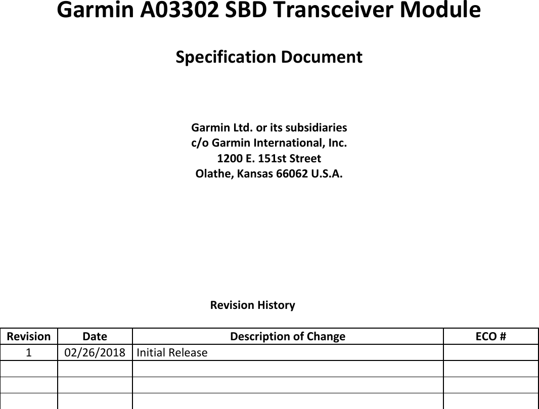 Garmin A03302 SBD Transceiver Module Specification Document Garmin Ltd. or its subsidiaries c/o Garmin International, Inc. 1200 E. 151st Street Olathe, Kansas 66062 U.S.A. Revision History Revision Date Description of Change ECO # 1 02/26/2018 Initial Release 