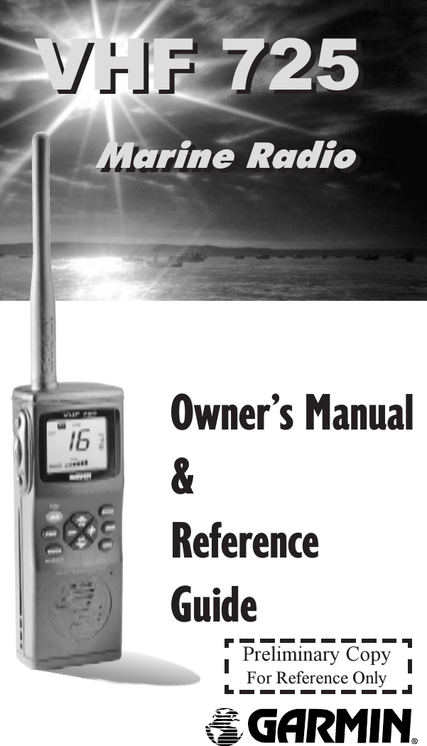   VHF 725         Marine Radio  VHF 725         Marine RadioOwner’s Manual&amp;ReferenceGuidePreliminary CopyFor Reference Only