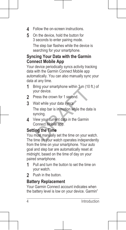 4Follow the on-screen instructions.5On the device, hold the EXWWRQ for3 seconds to enter pairing mode.The step bar flashes while the device issearching for your smartphone.Syncing Your Data with the GarminConnect Mobile AppYour device periodically syncs activity trackingdata with the Garmin Connect Mobile appautomatically. You can also manually sync yourdata at any time.1Bring your smartphone within 3 m (10 ft.) ofyour device.2Press the crown for 1 second.3Wait while your data syncsThe step bar is in motion while the data issyncing.4View your current data in the GarminConnect Mobile app.Setting the TimeYou must manually set the time on your watch.The time on your watch operates independentlyfrom the time on your smartphone. Your autogoal and step bar are automatically reset atmidnight, based on the time of day on yourpaired smartphone.1Pull and turn the EXWWRQ to set the time onyour watch.2Push in the EXWWRQ.Battery ReplacementYour Garmin Connect account indicates whenthe battery level is low on your device. Garmin®4 IntroductionDRAFT