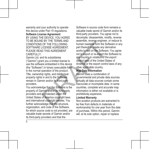 warranty and your authority to operatethis device under Part 15 regulations.Software License AgreementBY USING THE DEVICE, YOU AGREETO BE BOUND BY THE TERMS ANDCONDITIONS OF THE FOLLOWINGSOFTWARE LICENSE AGREEMENT.PLEASE READ THIS AGREEMENTCAREFULLY.Garmin Ltd. and its subsidiaries(“Garmin”) grant you a limited license touse the software embedded in this device(the “Software”) in binary executable formin the normal operation of the product.Title, ownership rights, and intellectualproperty rights in and to the Softwareremain in Garmin and/or its third-partyproviders.You acknowledge that the Software is theproperty of Garmin and/or its third-partyproviders and is protected under theUnited States of America copyright lawsand international copyright treaties. Youfurther acknowledge that the structure,organization, and code of the Software,for which source code is not provided, arevaluable trade secrets of Garmin and/orits third-party providers and that theSoftware in source code form remains avaluable trade secret of Garmin and/or itsthird-party providers. You agree not todecompile, disassemble, modify, reverseassemble, reverse engineer, or reduce tohuman readable form the Software or anypart thereof or create any derivativeworks based on the Software. You agreenot to export or re-export the Software toany country in violation of the exportcontrol laws of the United States ofAmerica or the export control laws of anyother applicable country.Map Data InformationGarmin uses a combination ofgovernmental and private data sources.Virtually all data sources contain someinaccurate or incomplete data. In somecountries, complete and accurate mapinformation is either not available or isprohibitively expensive.Limited WarrantyNon-aviation products are warranted tobe free from defects in materials orworkmanship for one year from the dateof purchase. Within this period, Garminwill, at its sole option, repair or replace6DRAFT