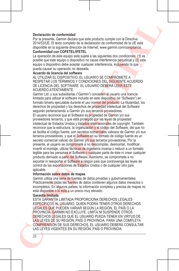 Declaración de conformidadPor la presente, Garmin declara que este producto cumple con la Directiva2014/53/UE. El texto completo de la declaración de conformidad de la UE estádisponible en la siguiente dirección de Internet: www.garmin.com/compliance.Conformidad con COFETEL/IFETELLa operación de este equipo está sujeta a las siguientes dos condiciones: (1) esposible que este equipo o dispositivo no cause interferencia perjudicial y (2) esteequipo o dispositivo debe aceptar cualquier interferencia, incluyendo la quepueda causar su operación no deseada.Acuerdo de licencia del softwareAL UTILIZAR EL DISPOSITIVO, EL USUARIO SE COMPROMETE ARESPETAR LOS TÉRMINOS Y CONDICIONES DEL SIGUIENTE ACUERDODE LICENCIA DEL SOFTWARE. EL USUARIO DEBERÁ LEER ESTEACUERDO ATENTAMENTE.Garmin Ltd. y sus subsidiarias (“Garmin”) conceden al usuario una licencialimitada para utilizar el software incluido en este dispositivo (el “Software”) enformato binario ejecutable durante el uso normal del producto. La titularidad, losderechos de propiedad y los derechos de propiedad intelectual del Softwareseguirán perteneciendo a Garmin y/o sus terceros proveedores.El usuario reconoce que el Software es propiedad de Garmin y/o susproveedores terceros, y que está protegido por las leyes de propiedadintelectual de Estados Unidos y tratados internacionales de copyright. Tambiénreconoce que la estructura, la organización y el código del Software, del que nose facilita el código fuente, son secretos comerciales valiosos de Garmin y/o susterceros proveedores, y que el Software en su formato de código fuente es unsecreto comercial valioso de Garmin y/o sus terceros proveedores. Por lapresente, el usuario se compromete a no descompilar, desmontar, modificar,invertir el montaje, utilizar técnicas de ingeniería inversa o reducir a un formatolegible para las personas el Software o cualquier parte de éste ni crear cualquierproducto derivado a partir del Software. Asimismo, se compromete a noexportar ni reexportar el Software a ningún país que contravenga las leyes decontrol de las exportaciones de Estados Unidos o de cualquier otro paísaplicable.Información sobre datos de mapasGarmin utiliza una serie de fuentes de datos privadas y gubernamentales.Prácticamente todas las fuentes de datos contienen algunos datos inexactos oincompletos. En algunos países, la información completa y precisa de mapas noestá disponible o lo está a un precio muy elevado.Garantía limitadaESTA GARANTÍA LIMITADA PROPORCIONA DERECHOS LEGALESESPECÍFICOS AL USUARIO, QUIEN PODRÁ TENER OTROS DERECHOSLEGALES QUE PUEDEN VARIAR SEGÚN LA REGIÓN, EL PAÍS O LAPROVINCIA. GARMIN NO EXCLUYE, LIMITA NI SUSPENDE OTROSDERECHOS LEGALES QUE EL USUARIO PUEDA TENER EN VIRTUD DELAS LEYES DE SU REGIÓN, PAÍS O PROVINCIA. PARA UNA COMPLETACOMPRENSIÓN DE SUS DERECHOS, EL USUARIO DEBERÁ CONSULTARLAS LEYES VIGENTES EN SU REGIÓN, PAÍS O PROVINCIA.28CONFIDENTIAL