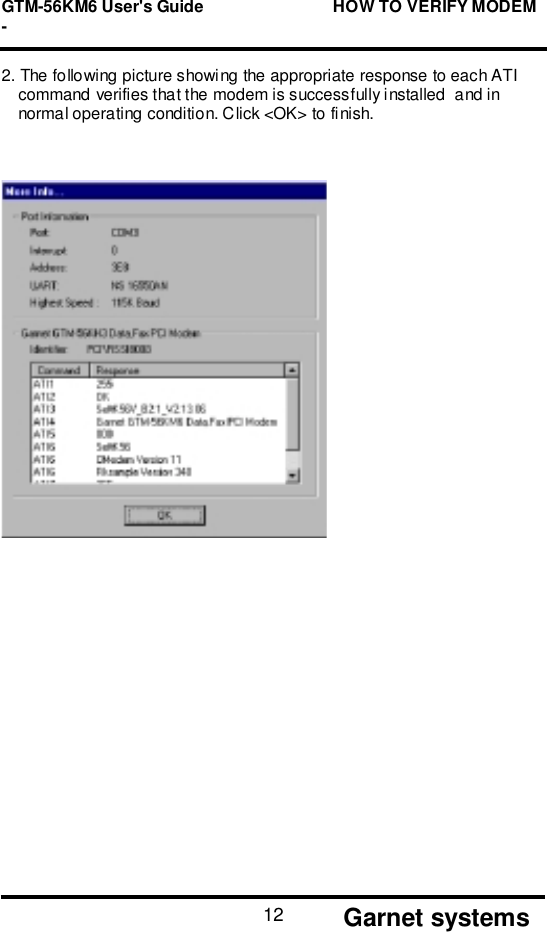 GTM-56KM6 User&apos;s Guide                            HOW TO VERIFY MODEM-       Garnet systems122. The following picture showing the appropriate response to each ATIcommand verifies that the modem is successfully installed  and innormal operating condition. Click &lt;OK&gt; to finish.