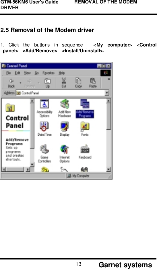 GTM-56KM6 User&apos;s Guide            REMOVAL OF THE MODEMDRIVER       Garnet systems132.5 Removal of the Modem driver1. Click the buttons in sequence - &lt;My computer&gt;&lt;Controlpanel&gt;&lt;Add/Remove&gt;&lt;Install/Uninstall&gt;.