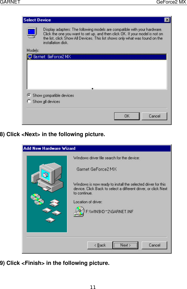  GARNET                                    GeForce2 MX    11   8) Click &lt;Next&gt; in the following picture.    9) Click &lt;Finish&gt; in the following picture.   