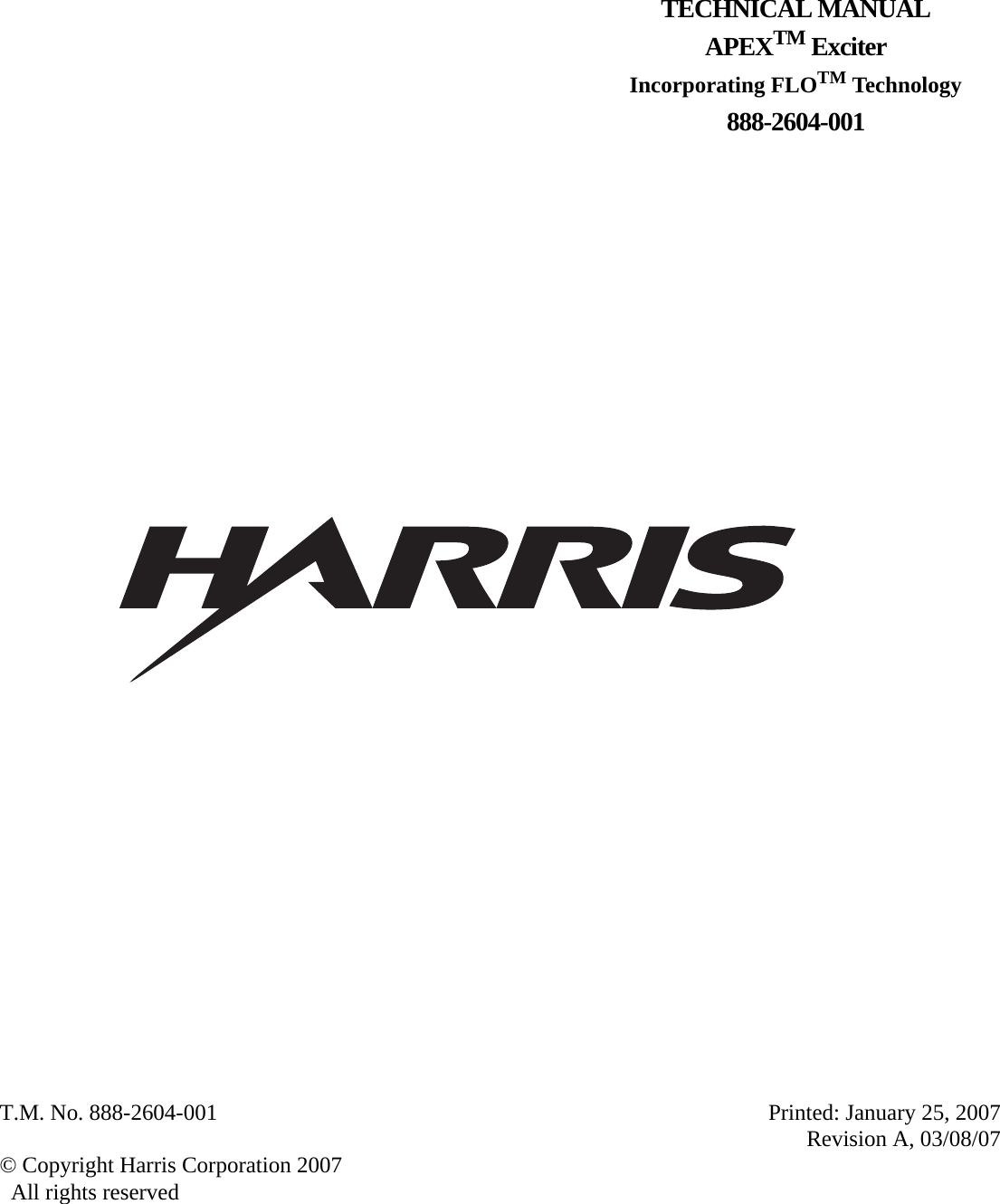 T.M. No. 888-2604-001© Copyright Harris Corporation 2007  All rights reservedPrinted: January 25, 2007Revision A, 03/08/07TECHNICAL MANUALAPEXTM ExciterIncorporating FLOTM Technology888-2604-001