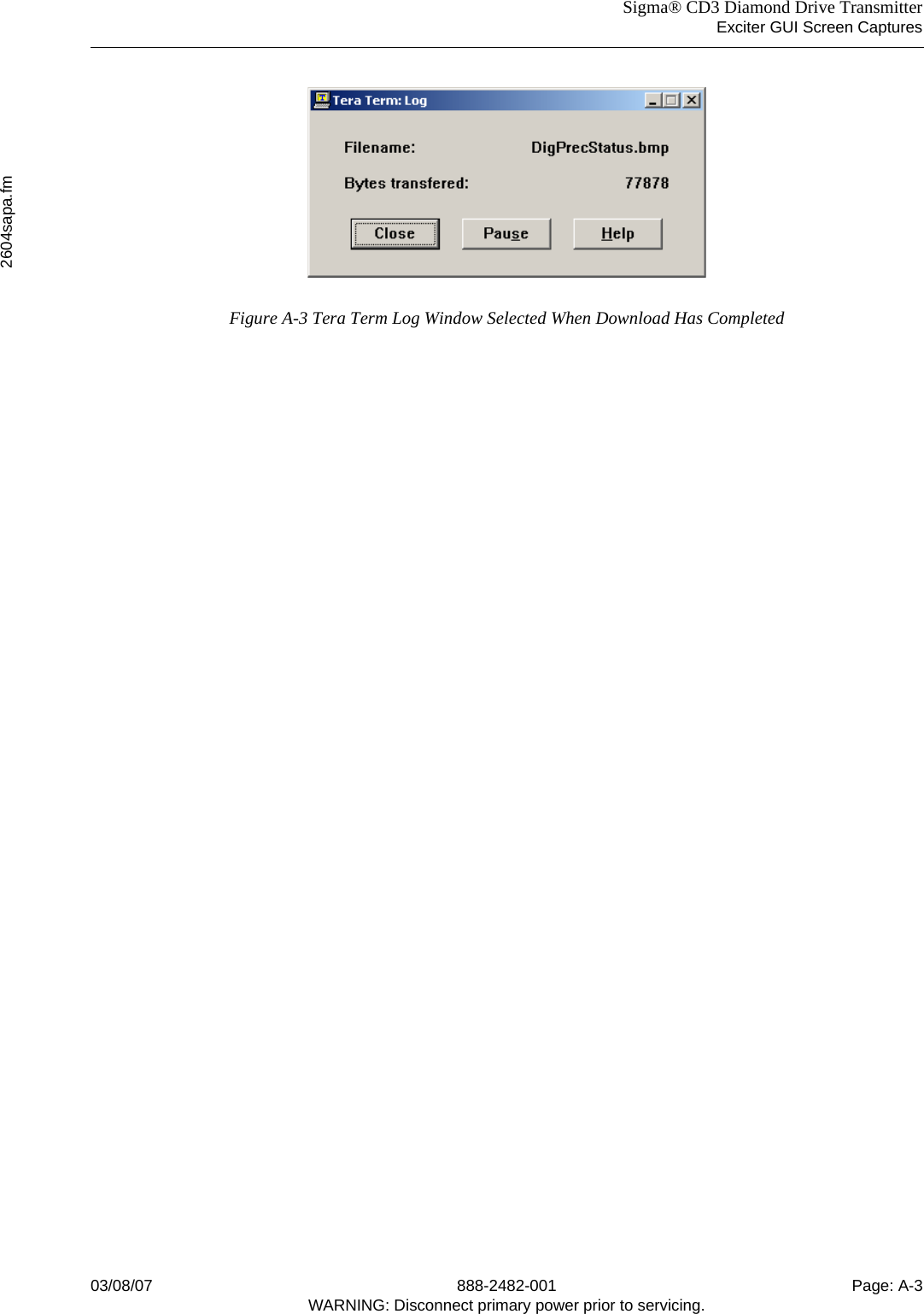 Sigma® CD3 Diamond Drive TransmitterExciter GUI Screen Captures2604sapa.fm03/08/07 888-2482-001 Page: A-3WARNING: Disconnect primary power prior to servicing.Figure A-3 Tera Term Log Window Selected When Download Has Completed