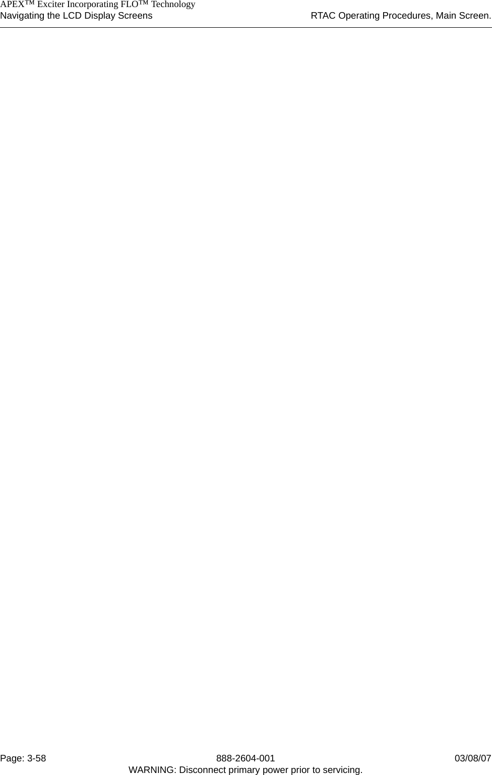    APEX™ Exciter Incorporating FLO™ TechnologyNavigating the LCD Display Screens RTAC Operating Procedures, Main Screen.Page: 3-58 888-2604-001 03/08/07WARNING: Disconnect primary power prior to servicing.