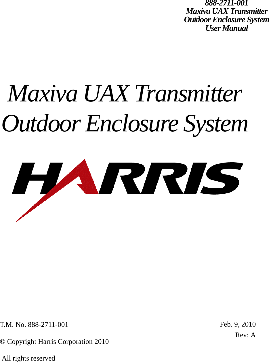 Maxiva UAX Transmitter Outdoor Enclosure System888-2711-001Maxiva UAX Transmitter Outdoor Enclosure System     User Manual Feb. 9, 2010Rev: AT.M. No. 888-2711-001  © Copyright Harris Corporation 2010 All rights reserved