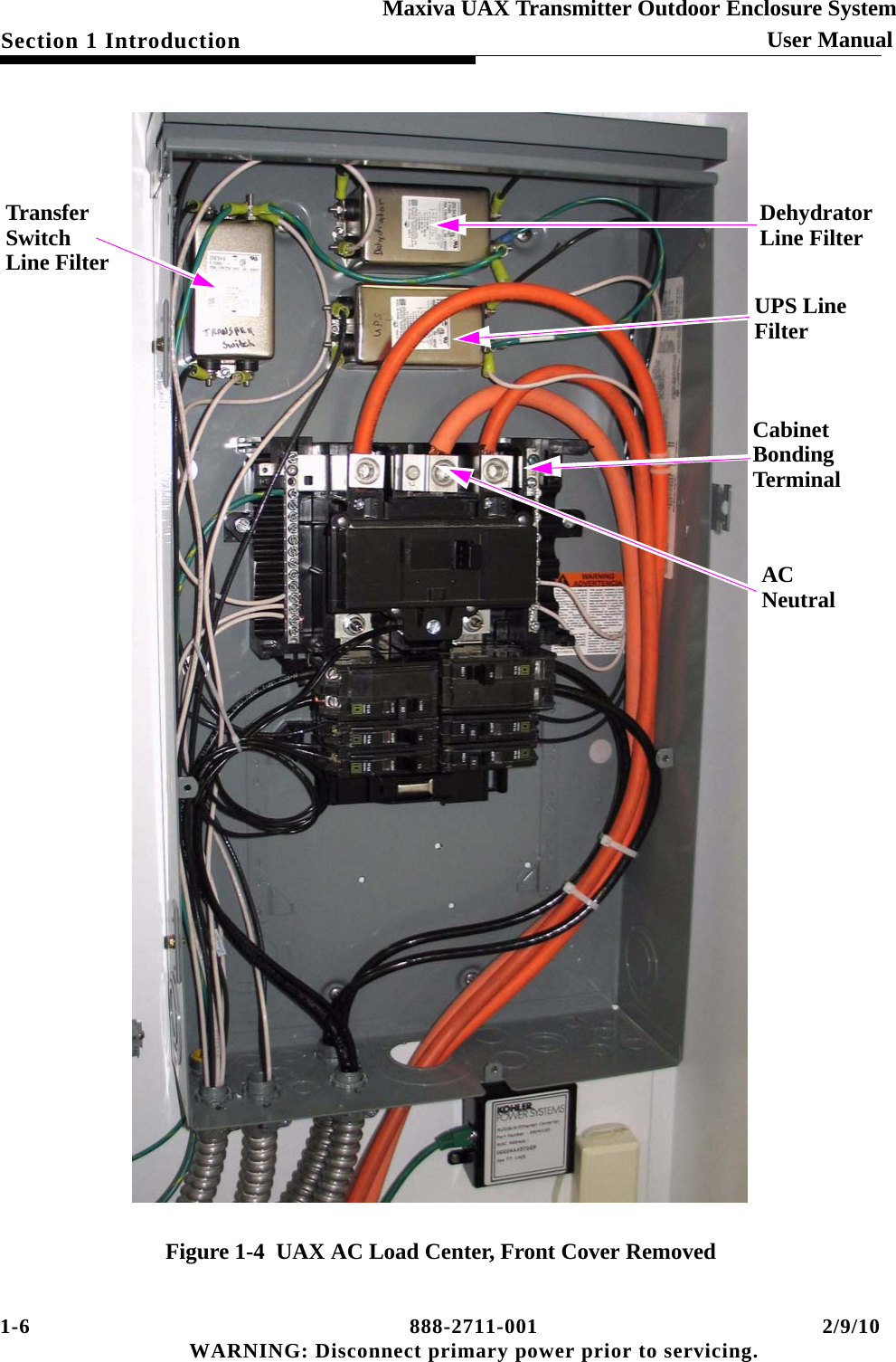 1-6 888-2711-001 2/9/10 WARNING: Disconnect primary power prior to servicing.Section 1 Introduction User ManualMaxiva UAX Transmitter Outdoor Enclosure SystemFigure 1-4  UAX AC Load Center, Front Cover RemovedTransferSwitchLine FilterDehydratorLine FilterACNeutralCabinetBondingTerminalUPS LineFilter