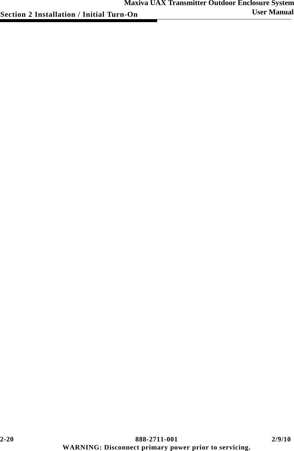2-20 888-2711-001 2/9/10 WARNING: Disconnect primary power prior to servicing.Section 2 Installation / Initial Turn-OnMaxiva UAX Transmitter Outdoor Enclosure SystemUser Manual