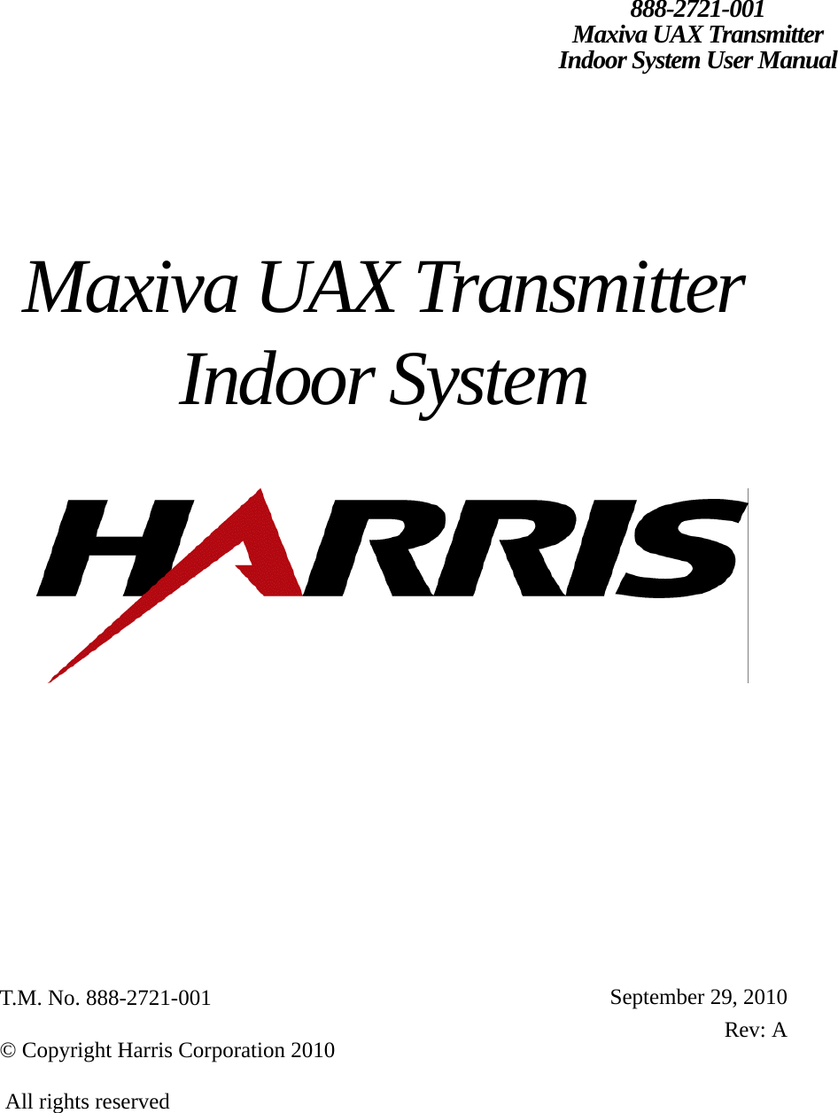 Maxiva UAX Transmitter Indoor System888-2721-001Maxiva UAX Transmitter   Indoor System User ManualSeptember 29, 2010Rev: AT.M. No. 888-2721-001  © Copyright Harris Corporation 2010 All rights reserved