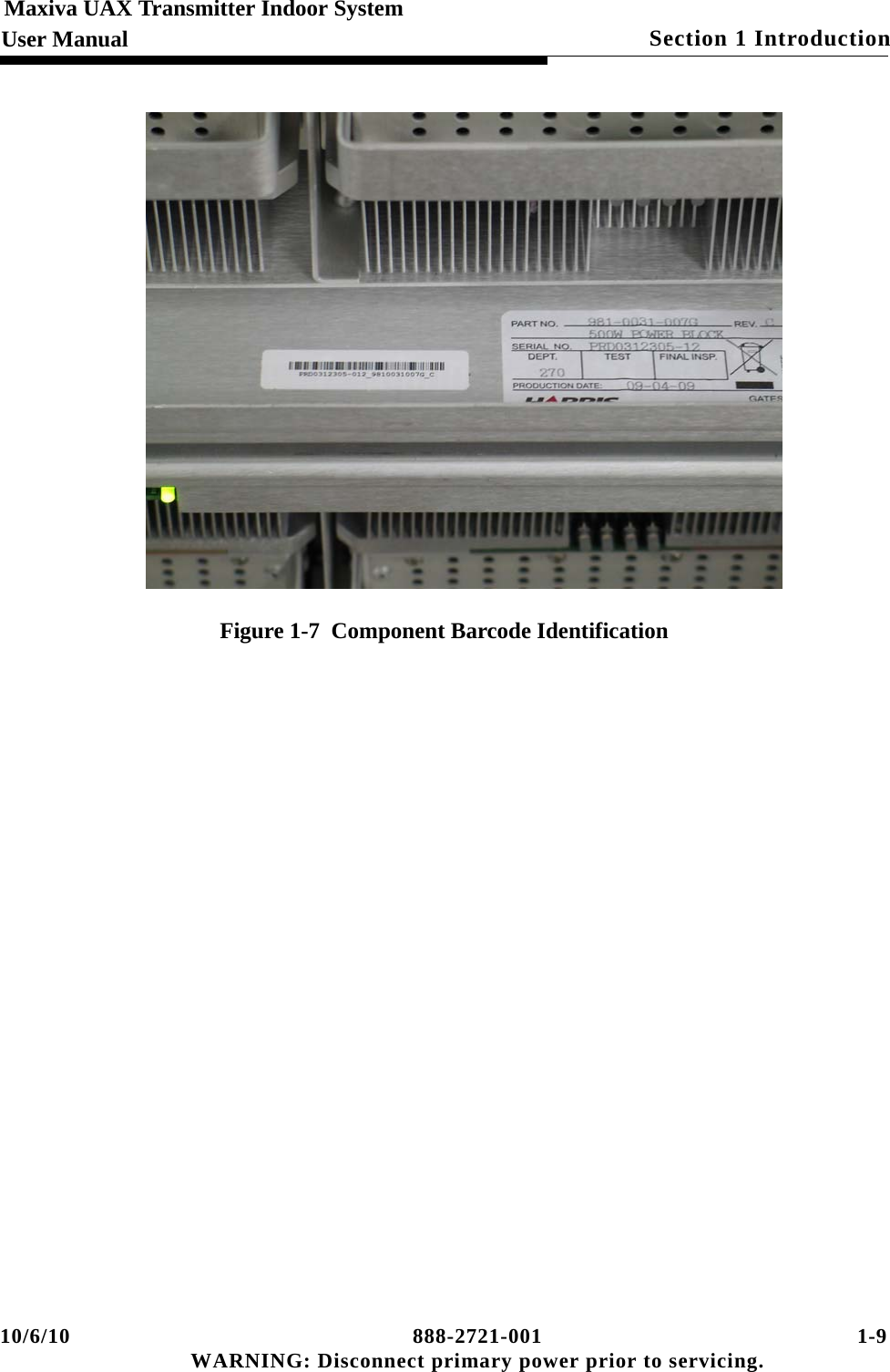 10/6/10 888-2721-001 1-9 WARNING: Disconnect primary power prior to servicing.Section 1 Introduction Maxiva UAX Transmitter Indoor SystemUser ManualFigure 1-7  Component Barcode Identification