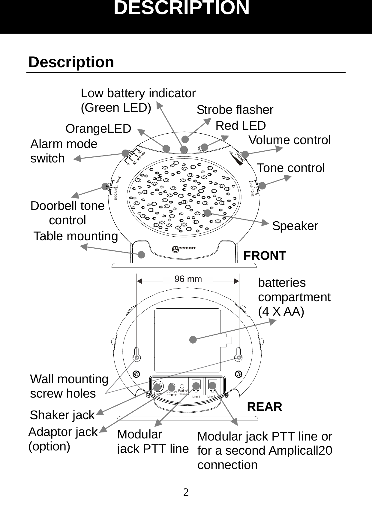  2Description                      DESCRIPTION Red LED Doorbell tone control OrangeLED Strobe flasher Volume control Tone control SpeakerAlarm mode   switch Low battery indicator   (Green LED) Table mounting Adaptor jack (option) Wall mounting screw holes Shaker jack Modular  jack PTT line Modular jack PTT line or for a second Amplicall20 connectionbatteries compartment (4 X AA) FRONT REAR 