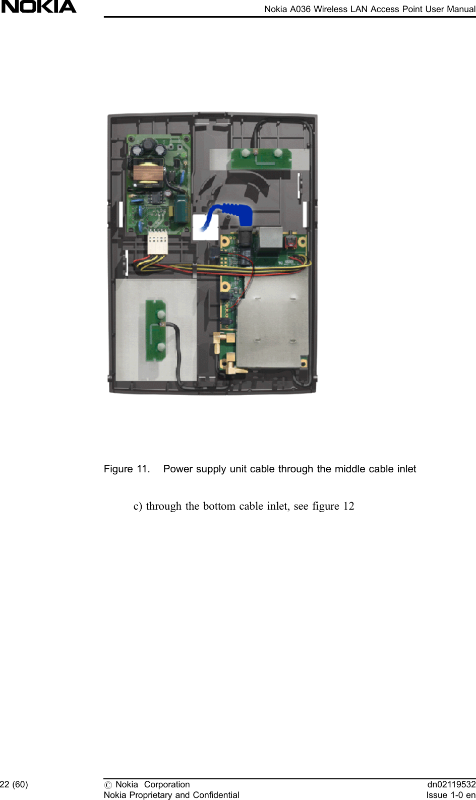 Figure 11. Power supply unit cable through the middle cable inletc) through the bottom cable inlet, see figure 1222 (60) #Nokia CorporationNokia Proprietary and Confidentialdn02119532Issue 1-0 enNokia A036 Wireless LAN Access Point User Manual