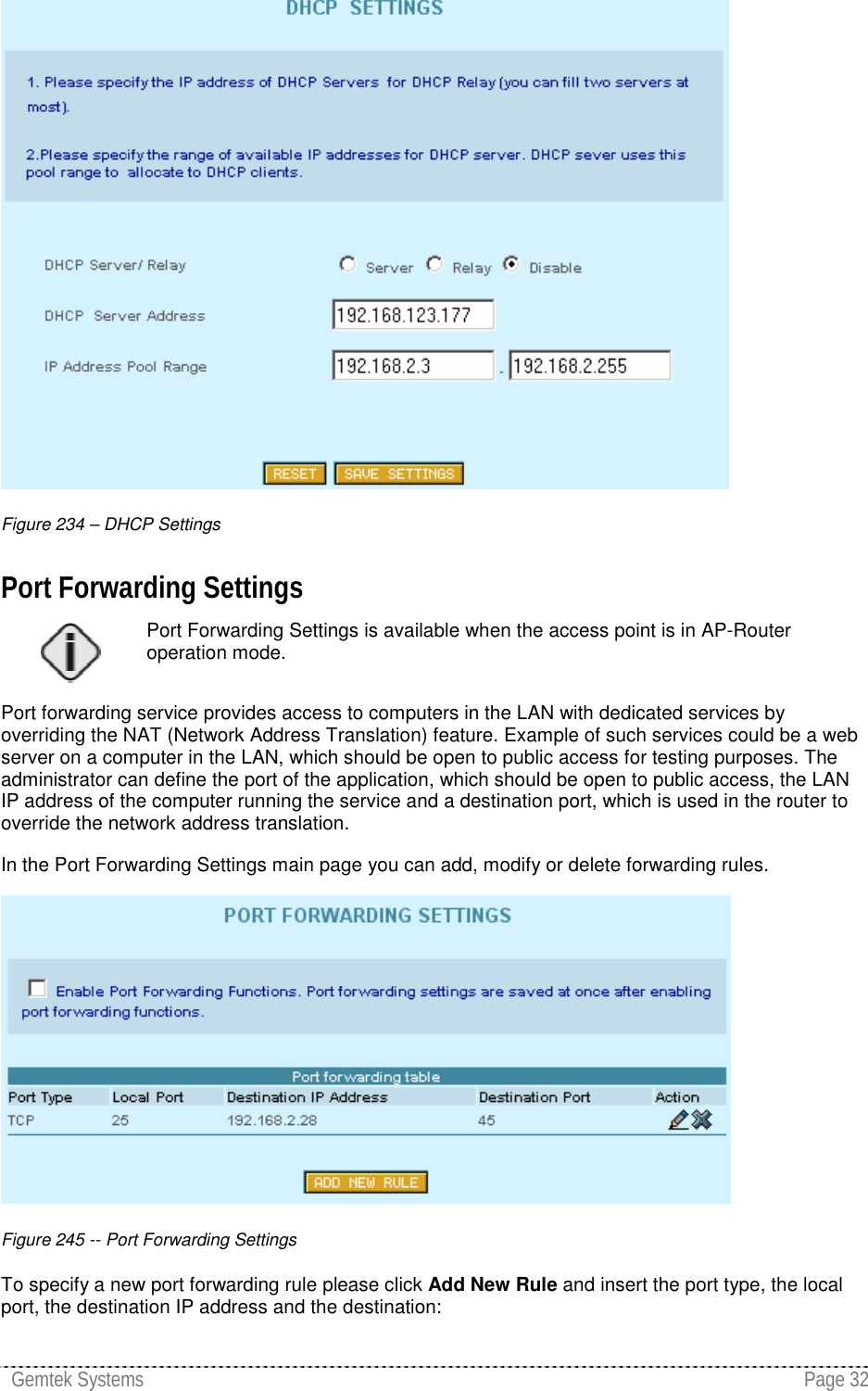 Gemtek Systems Page 32Figure 234 – DHCP SettingsPort Forwarding SettingsPort Forwarding Settings is available when the access point is in AP-Routeroperation mode.Port forwarding service provides access to computers in the LAN with dedicated services byoverriding the NAT (Network Address Translation) feature. Example of such services could be a webserver on a computer in the LAN, which should be open to public access for testing purposes. Theadministrator can define the port of the application, which should be open to public access, the LANIP address of the computer running the service and a destination port, which is used in the router tooverride the network address translation.In the Port Forwarding Settings main page you can add, modify or delete forwarding rules.Figure 245 -- Port Forwarding SettingsTo specify a new port forwarding rule please click Add New Rule and insert the port type, the localport, the destination IP address and the destination: