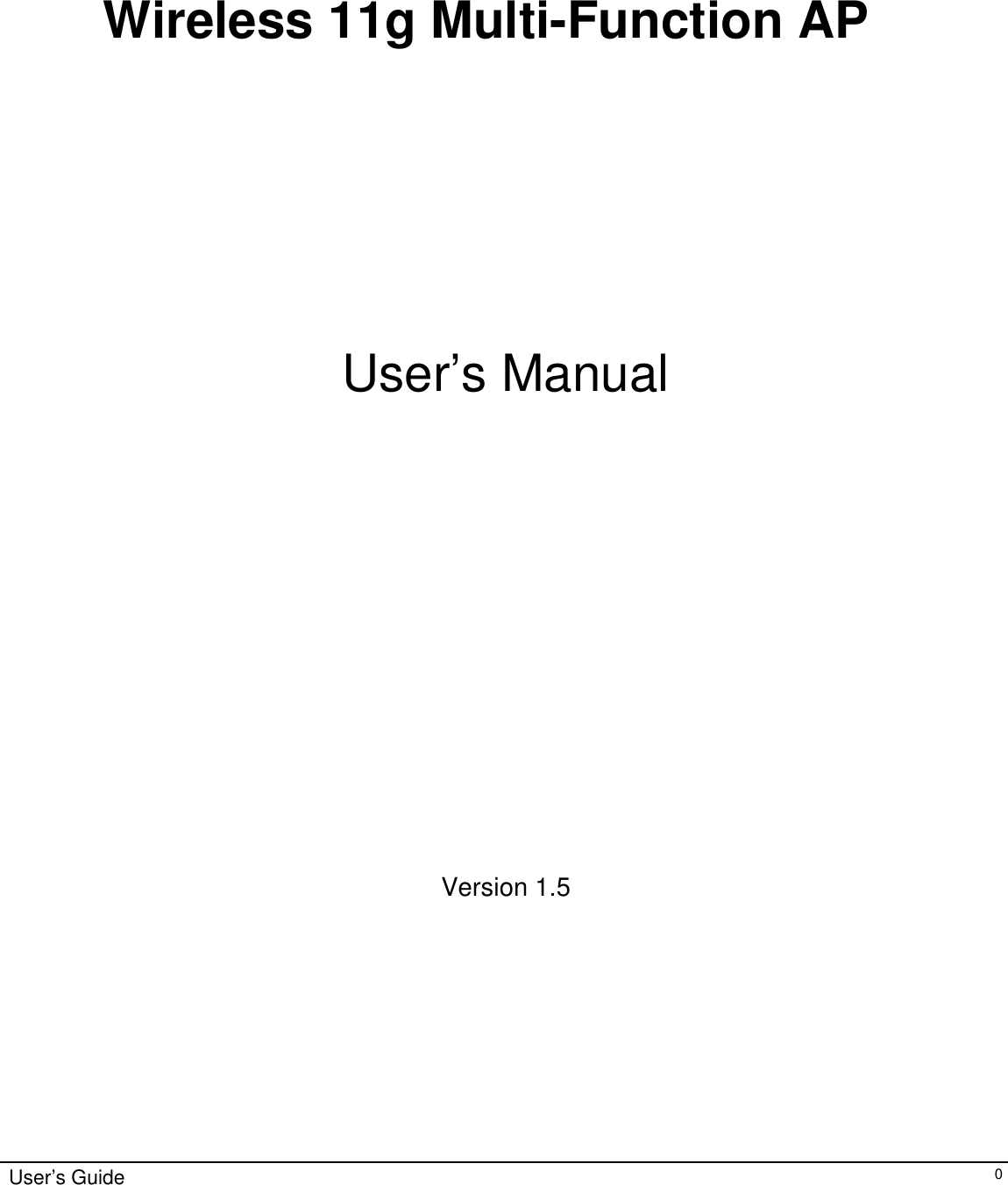                  Wireless 11g Multi-Function AP       User’s Manual              Version 1.5        User’s Guide   0