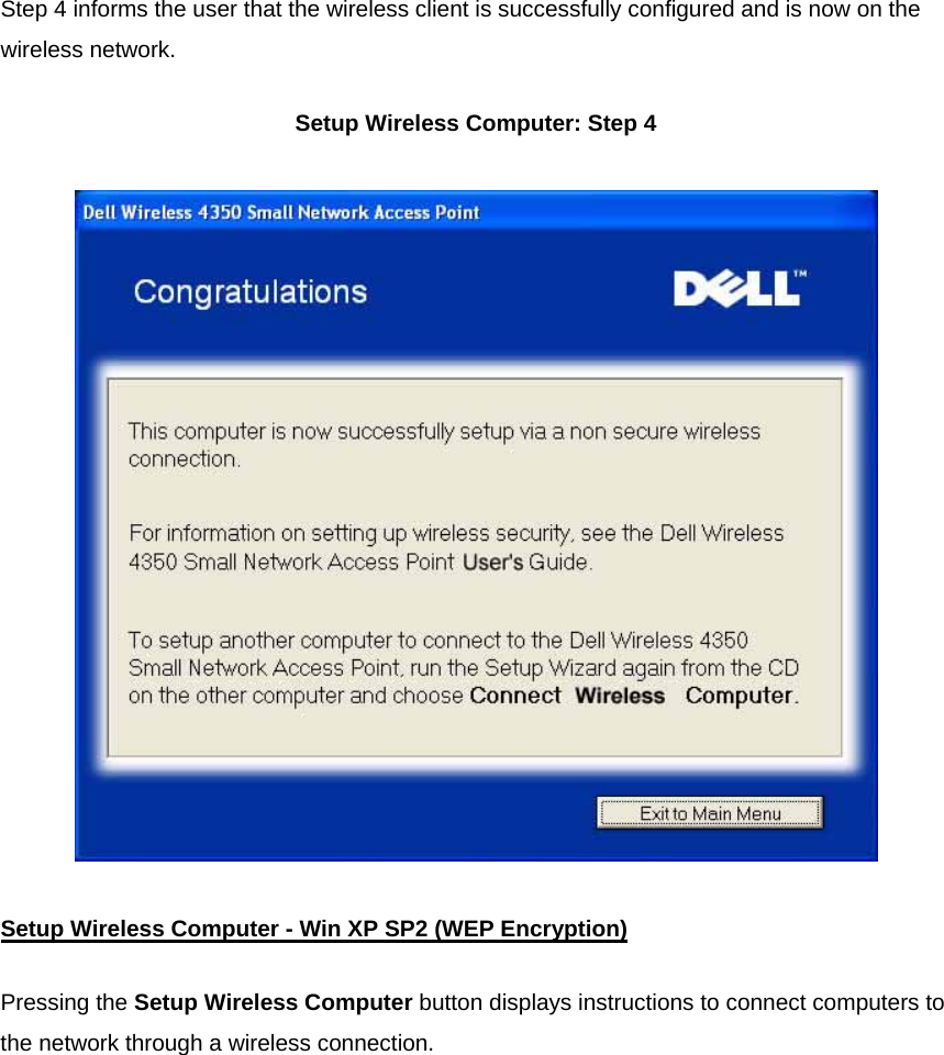 Step 4 informs the user that the wireless client is successfully configured and is now on the wireless network.  Setup Wireless Computer: Step 4  Setup Wireless Computer - Win XP SP2 (WEP Encryption)Pressing the Setup Wireless Computer button displays instructions to connect computers to the network through a wireless connection.        