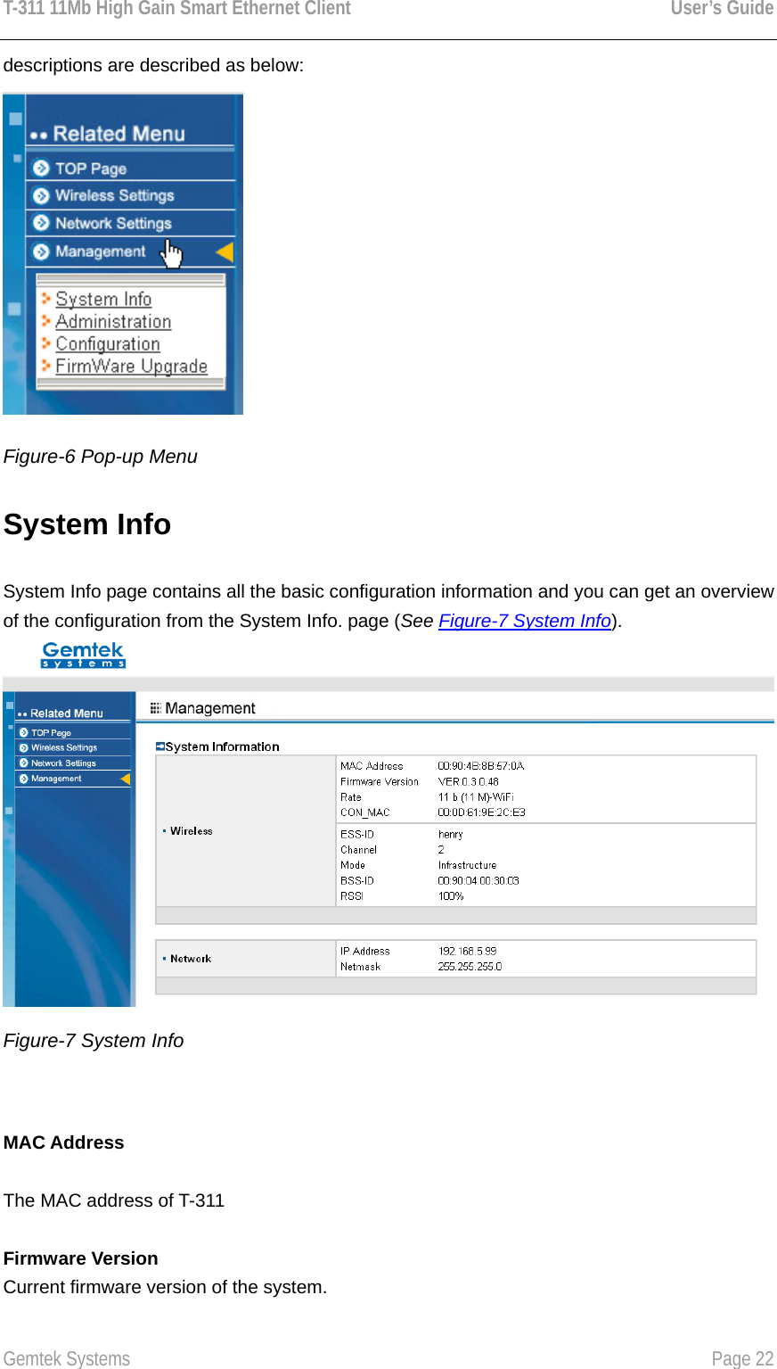 T-311 11Mb High Gain Smart Ethernet Client    User’s Guide  Gemtek Systems    Page 22  descriptions are described as below:  Figure-6 Pop-up Menu System Info System Info page contains all the basic configuration information and you can get an overview of the configuration from the System Info. page (See Figure-7 System Info).   Figure-7 System Info    MAC Address The MAC address of T-311  Firmware Version   Current firmware version of the system.  
