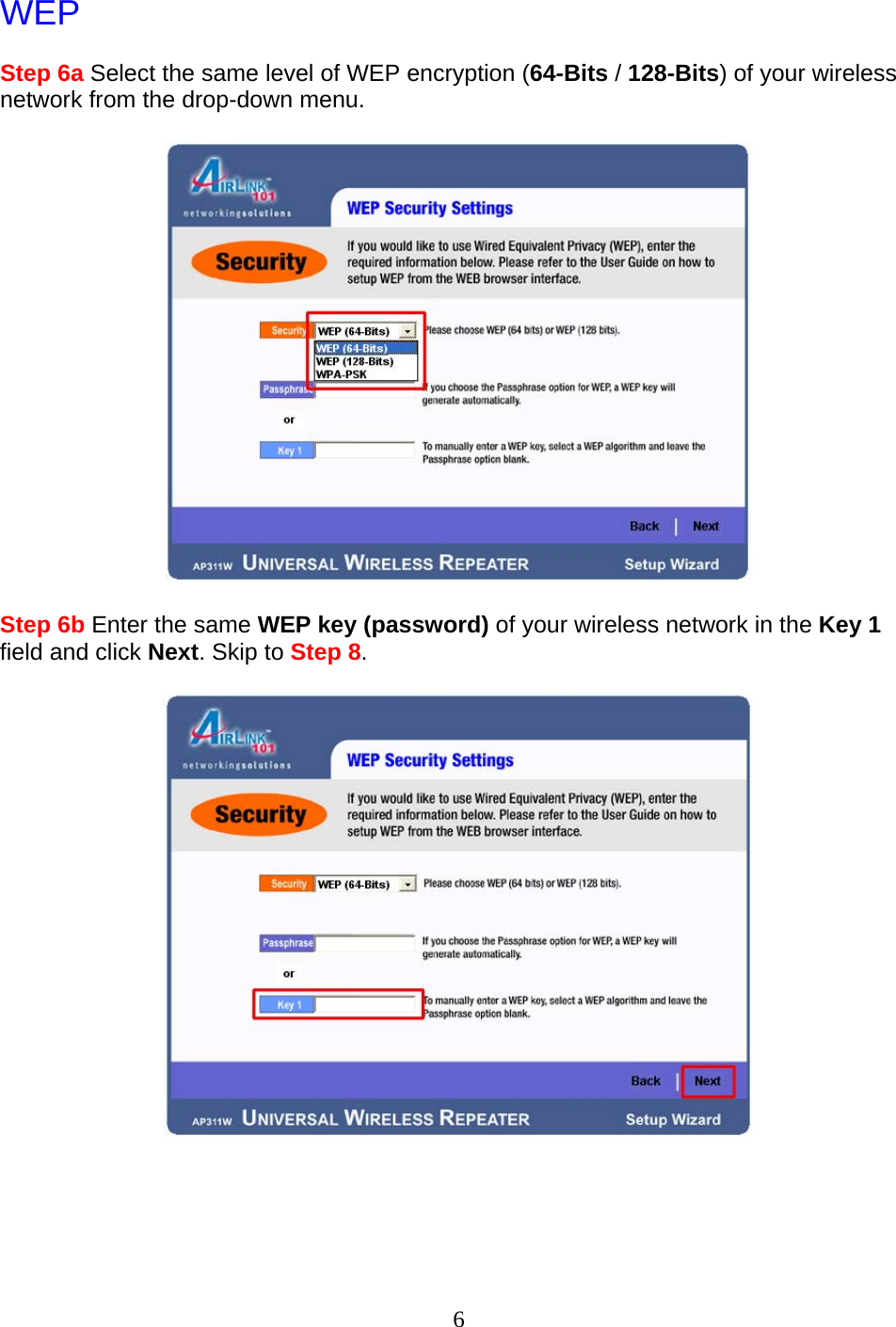 6 WEP  Step 6a Select the same level of WEP encryption (64-Bits / 128-Bits) of your wireless network from the drop-down menu.    Step 6b Enter the same WEP key (password) of your wireless network in the Key 1 field and click Next. Skip to Step 8.       