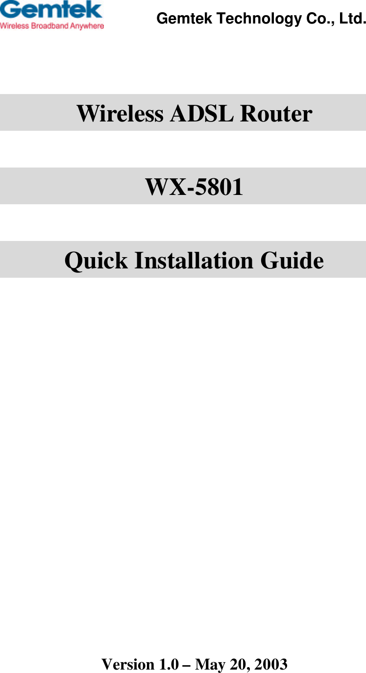                            Wireless ADSL Router  WX-5801  Quick Installation Guide                  Version 1.0 – May 20, 2003 Gemtek Technology Co., Ltd.