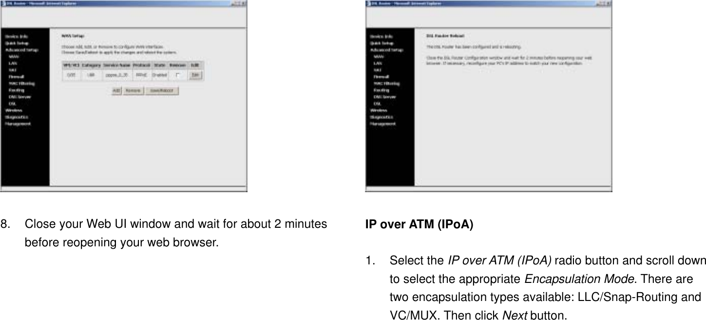  8.  Close your Web UI window and wait for about 2 minutes before reopening your web browser.   IP over ATM (IPoA)  1. Select the IP over ATM (IPoA) radio button and scroll down to select the appropriate Encapsulation Mode. There are two encapsulation types available: LLC/Snap-Routing and VC/MUX. Then click Next button. 