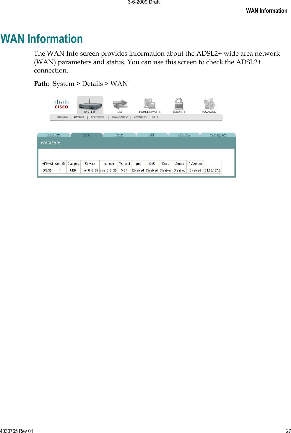 WAN Information 4030765 Rev 01 27WAN Information The WAN Info screen provides information about the ADSL2+ wide area network (WAN) parameters and status. You can use this screen to check the ADSL2+ connection. Path:  System &gt; Details &gt; WAN 3-6-2009 Draft