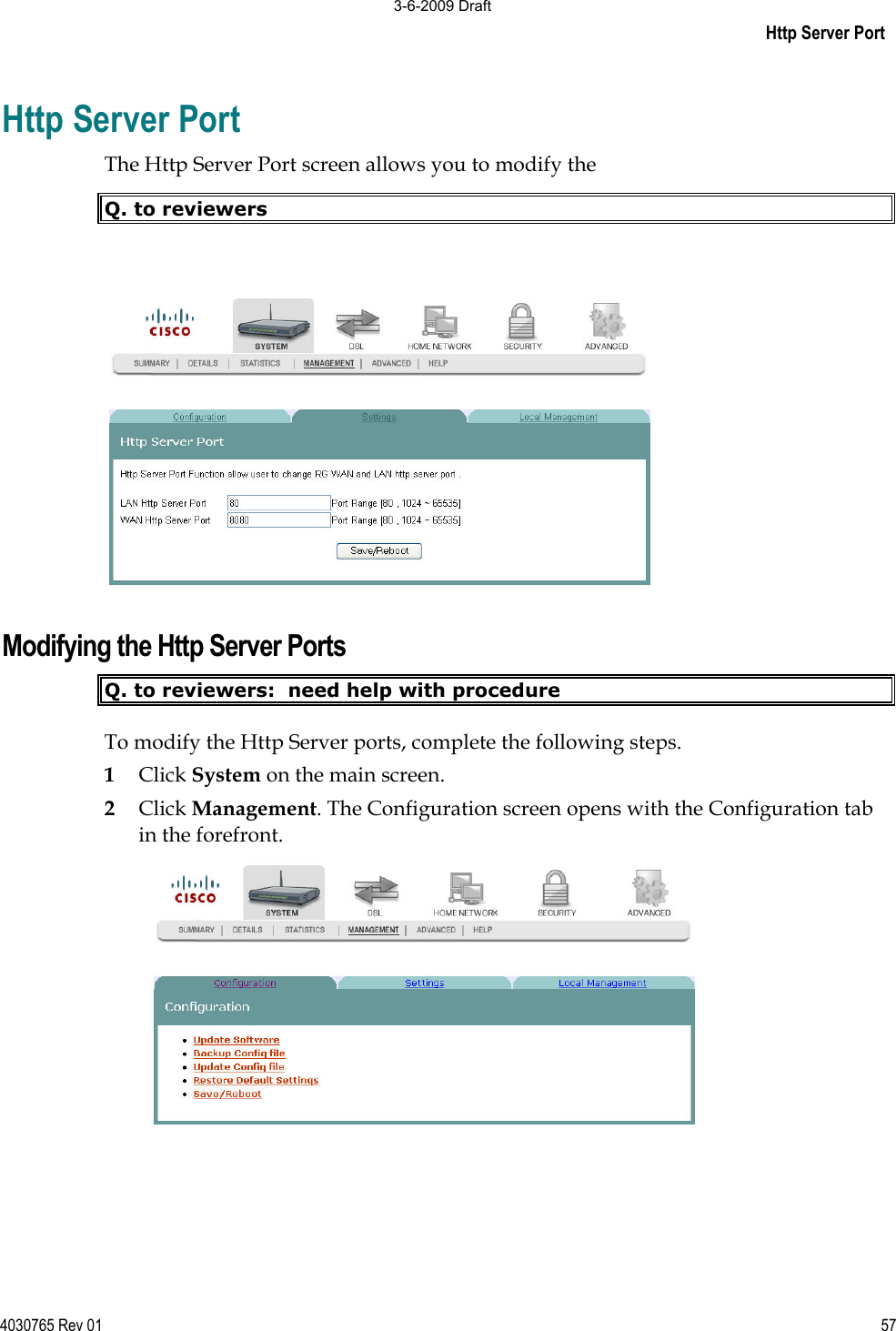 Http Server Port4030765 Rev 01 57Http Server Port The Http Server Port screen allows you to modify the  Q. to reviewers Modifying the Http Server Ports Q. to reviewers:  need help with procedure To modify the Http Server ports, complete the following steps. 1Click System on the main screen.  2Click Management. The Configuration screen opens with the Configuration tab in the forefront. 3-6-2009 Draft