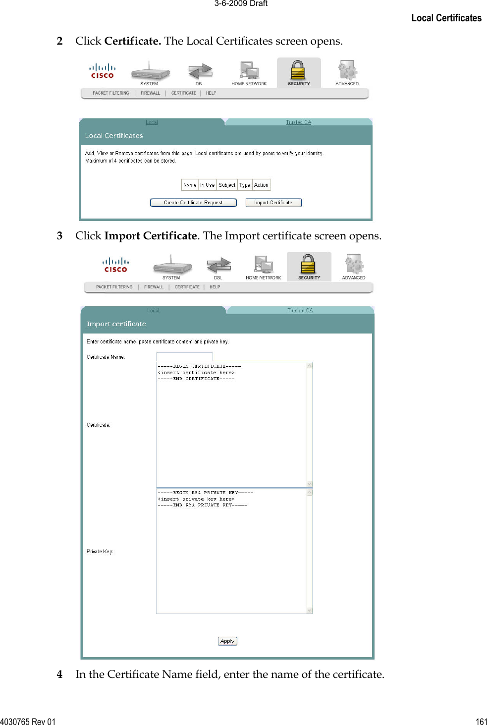 Local Certificates 4030765 Rev 01 1612Click Certificate. The Local Certificates screen opens. 3Click Import Certificate. The Import certificate screen opens.4In the Certificate Name field, enter the name of the certificate. 3-6-2009 Draft